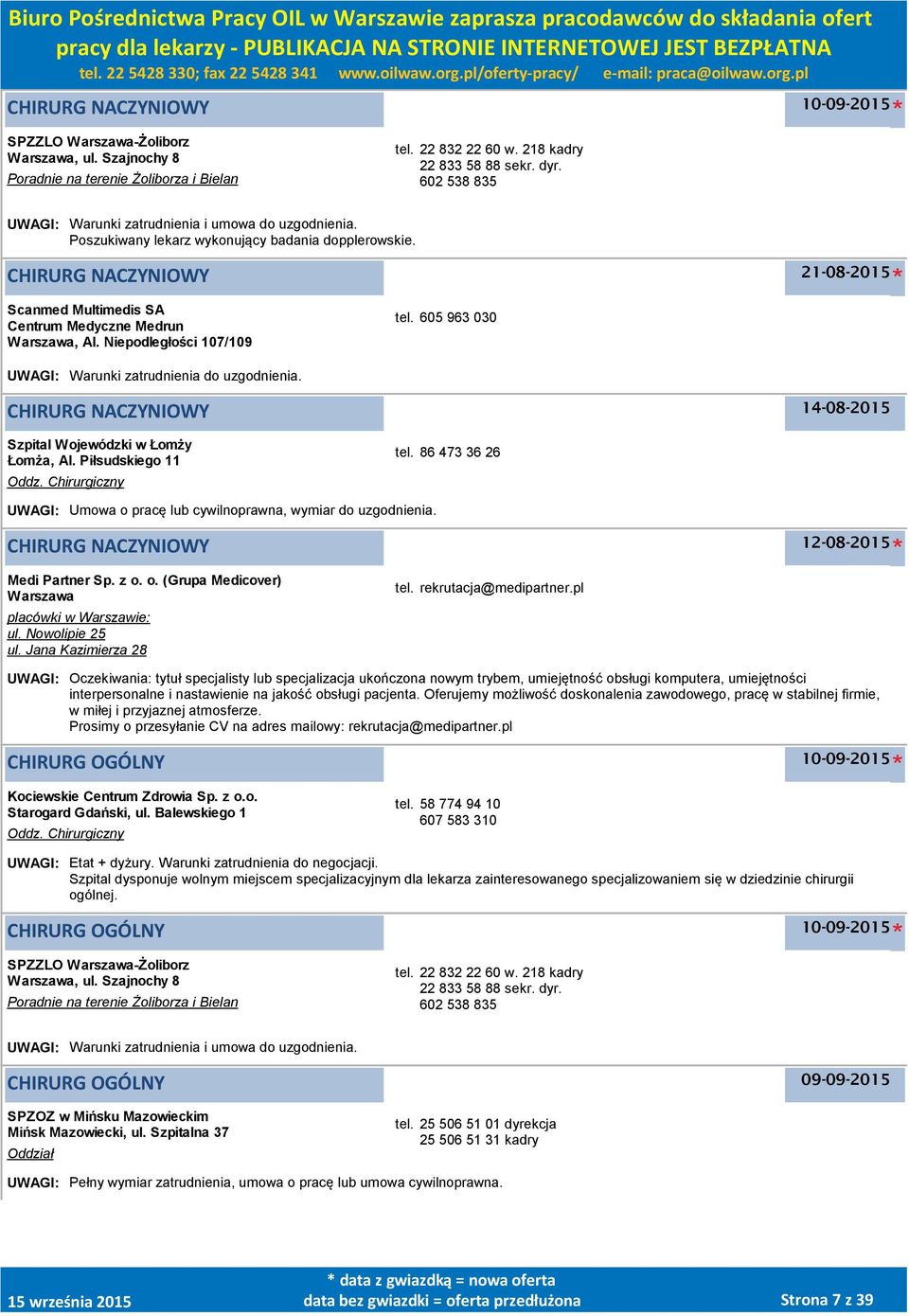 Niepodległości 107/109 tel. 605 963 030 UWAGI: Warunki zatrudnienia do uzgodnienia. CHIRURG NACZYNIOWY 14-08-2015 Szpital Wojewódzki w Łomży Łomża, Al. Piłsudskiego 11 Oddz. Chirurgiczny tel.