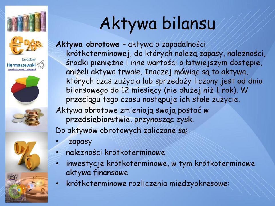 Inaczej mówiąc są to aktywa, których czas zużycia lub sprzedaży liczony jest od dnia bilansowego do 12 miesięcy (nie dłużej niż 1 rok).