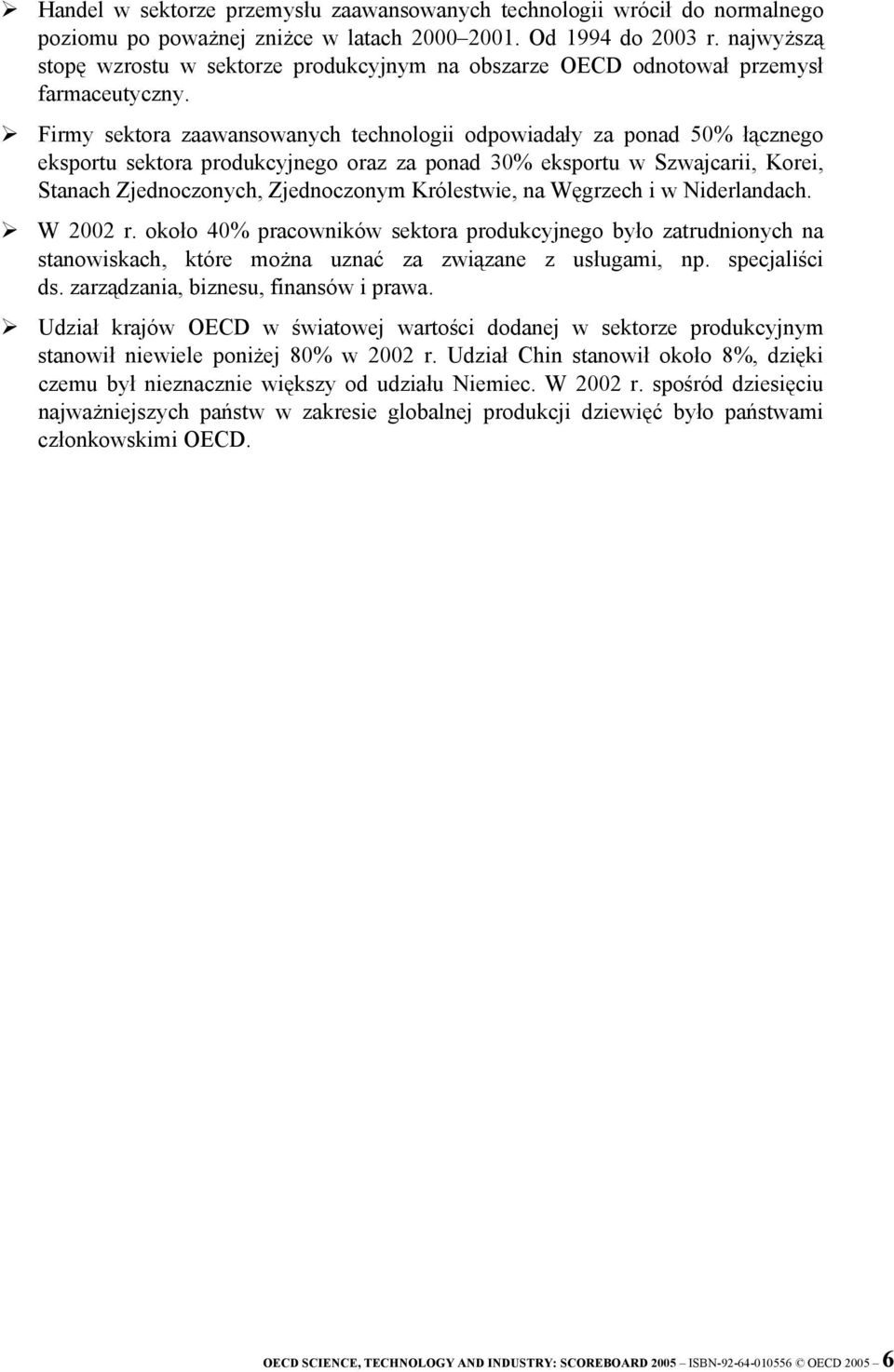 Firmy sektora zaawansowanych technologii odpowiadały za ponad 50% łącznego eksportu sektora produkcyjnego oraz za ponad 30% eksportu w Szwajcarii, Korei, Stanach Zjednoczonych, Zjednoczonym