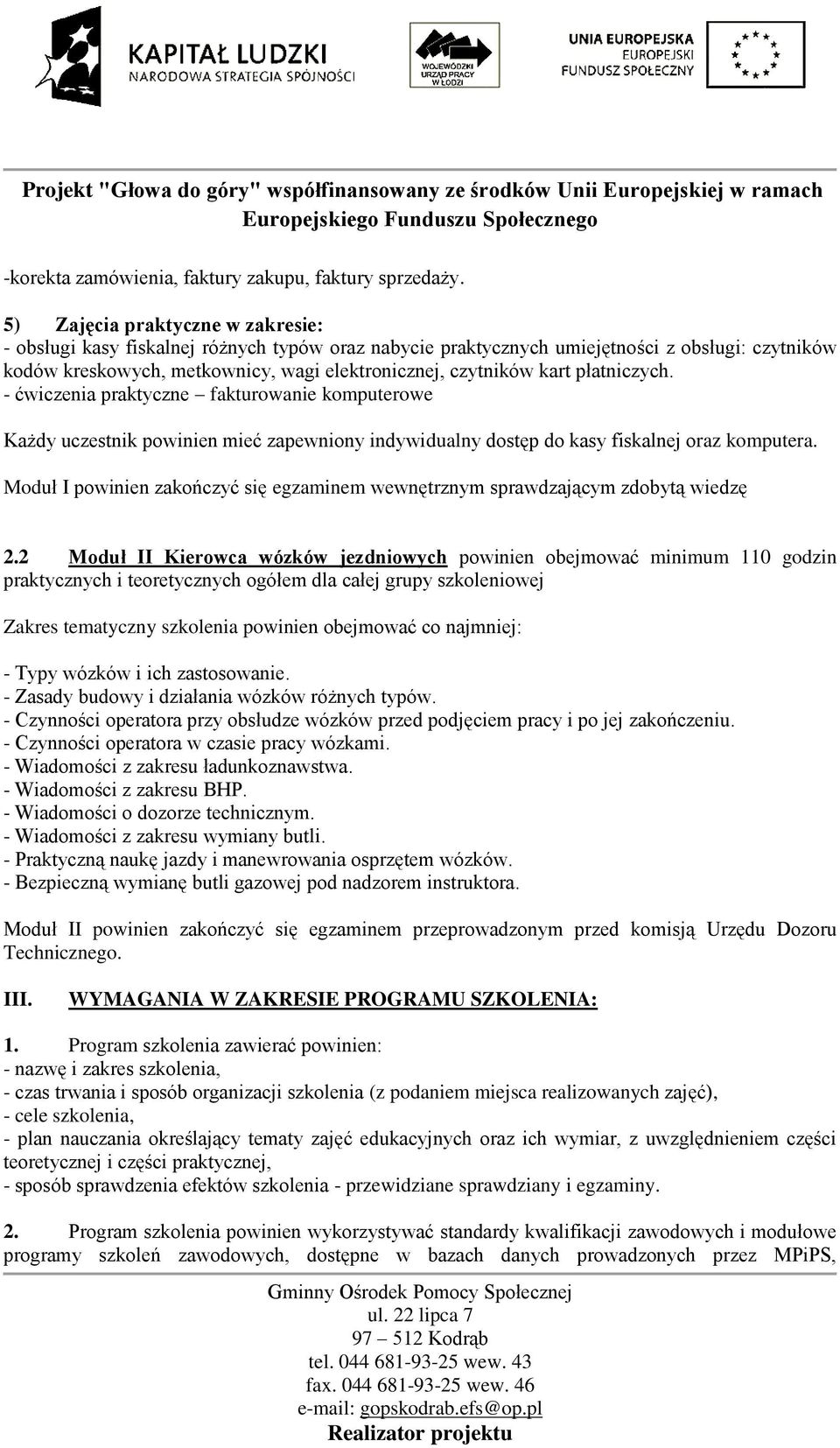 płatniczych. - ćwiczenia praktyczne fakturowanie komputerowe Każdy uczestnik powinien mieć zapewniony indywidualny dostęp do kasy fiskalnej oraz komputera.