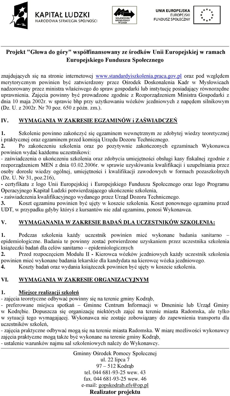 równorzędne uprawnienia. Zajęcia powinny być prowadzone zgodnie z Rozporządzeniem Ministra Gospodarki z dnia 10 maja 2002r. w sprawie bhp przy użytkowaniu wózków jezdniowych z napędem silnikowym (Dz.