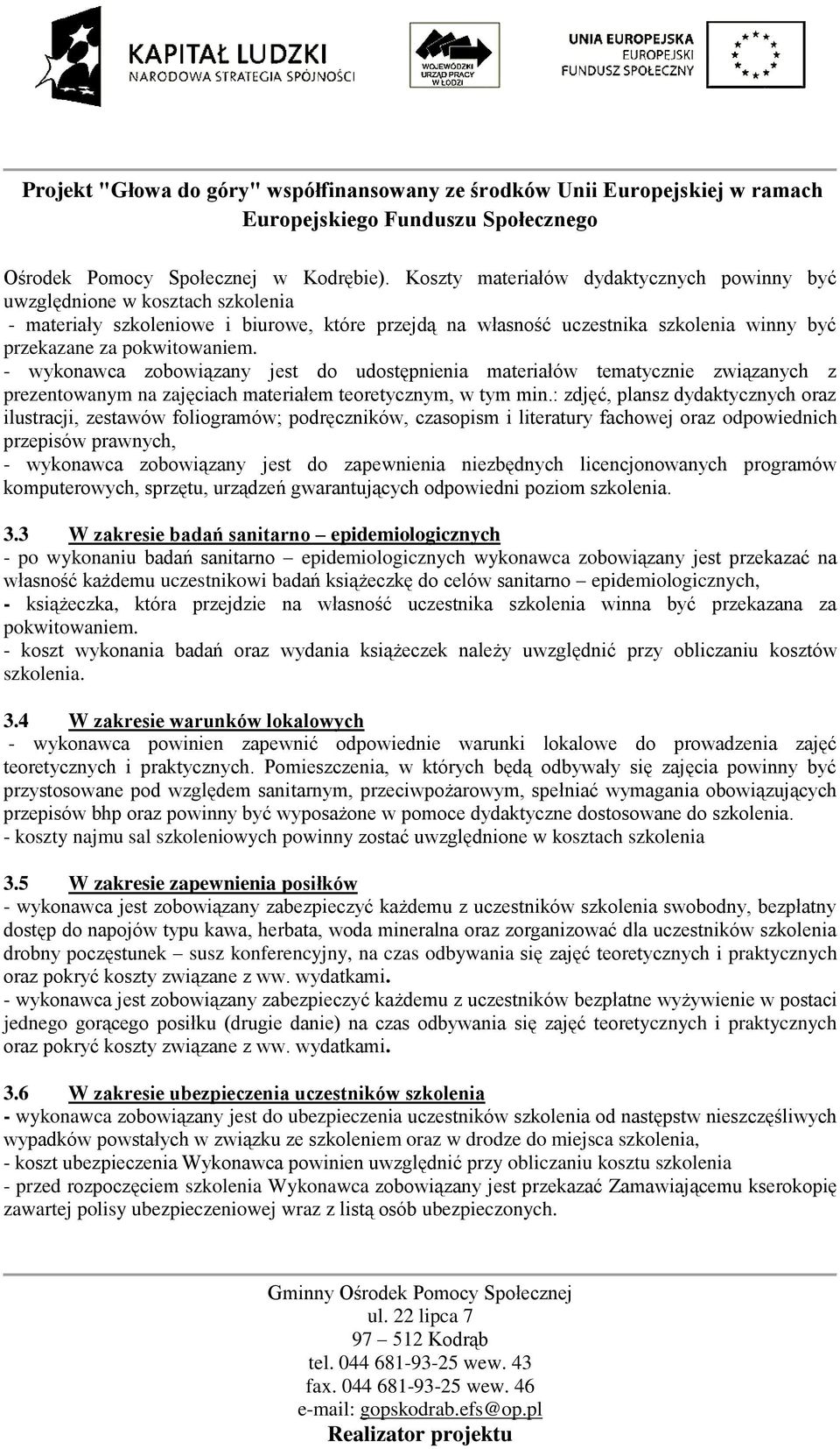 - wykonawca zobowiązany jest do udostępnienia materiałów tematycznie związanych z prezentowanym na zajęciach materiałem teoretycznym, w tym min.