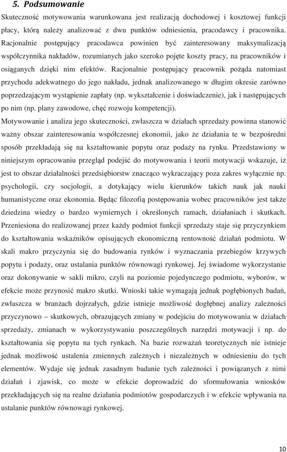 Racjonalnie postępujący pracownik pożąda natomiast przychodu adekwatnego do jego nakładu, jednak analizowanego w długim okresie zarówno poprzedzającym wystąpienie zapłaty (np.