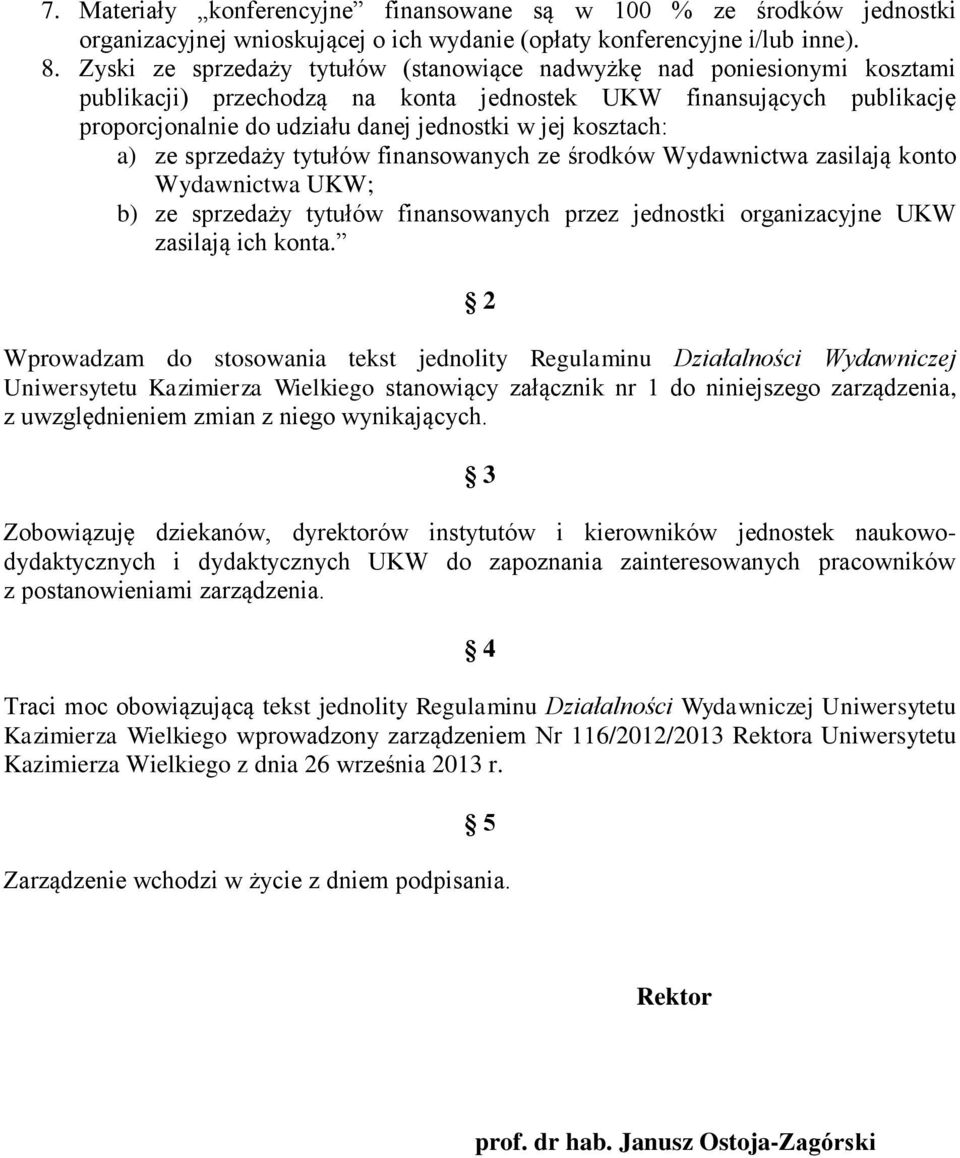 kosztach: a) ze sprzedaży tytułów finansowanych ze środków Wydawnictwa zasilają konto Wydawnictwa UKW; b) ze sprzedaży tytułów finansowanych przez jednostki organizacyjne UKW zasilają ich konta.