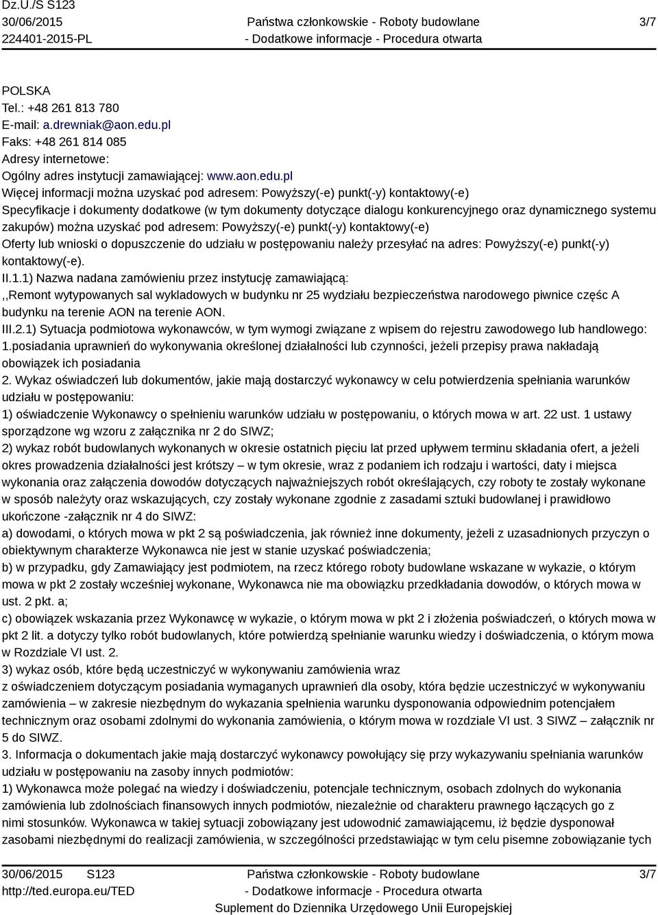 pl Więcej informacji można uzyskać pod adresem: Powyższy(-e) punkt(-y) kontaktowy(-e) Specyfikacje i dokumenty dodatkowe (w tym dokumenty dotyczące dialogu konkurencyjnego oraz dynamicznego systemu