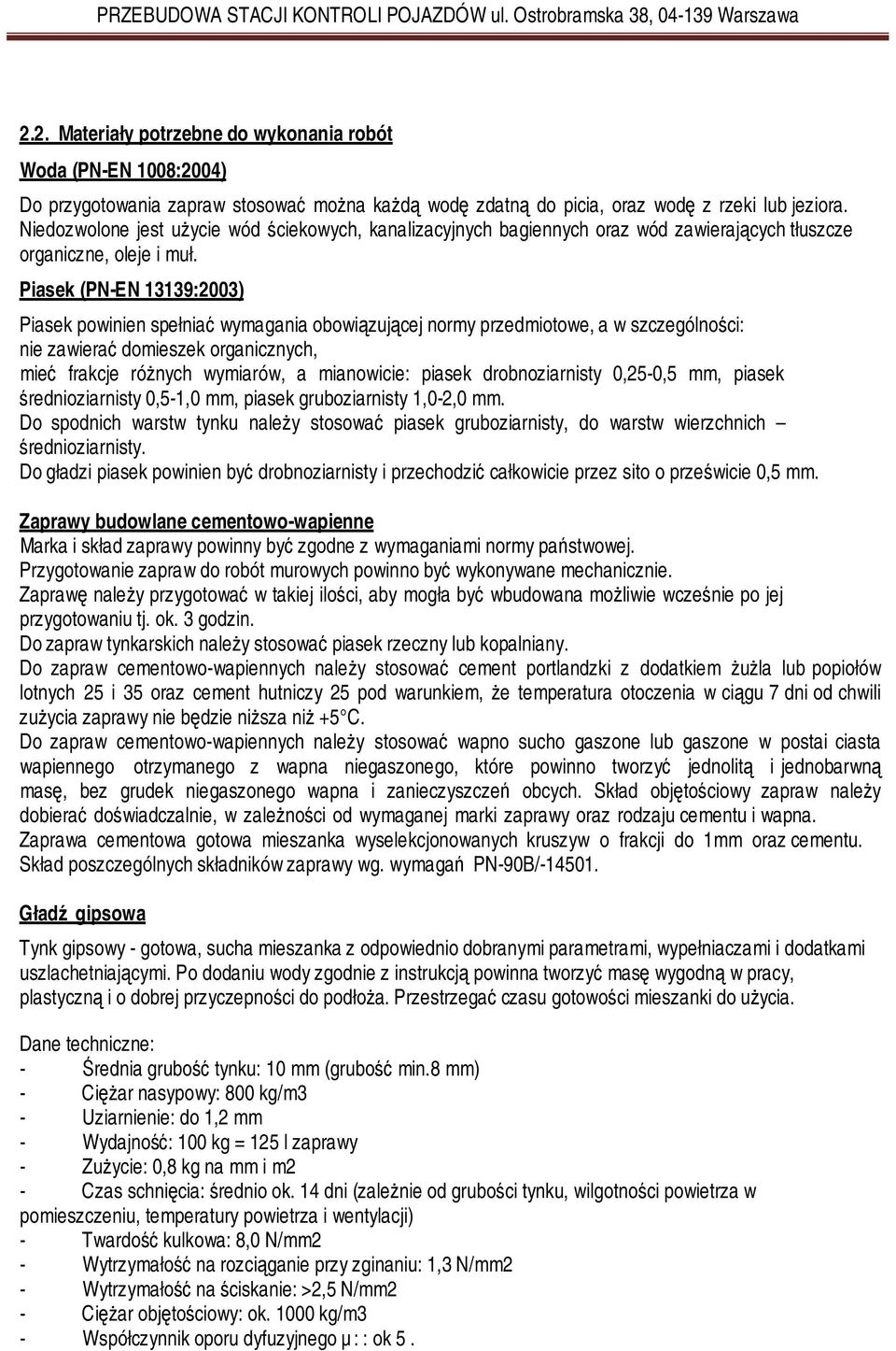 Piasek (PN-EN 13139:2003) Piasek powinien spełniać wymagania obowiązującej normy przedmiotowe, a w szczególności: nie zawierać domieszek organicznych, mieć frakcje różnych wymiarów, a mianowicie: