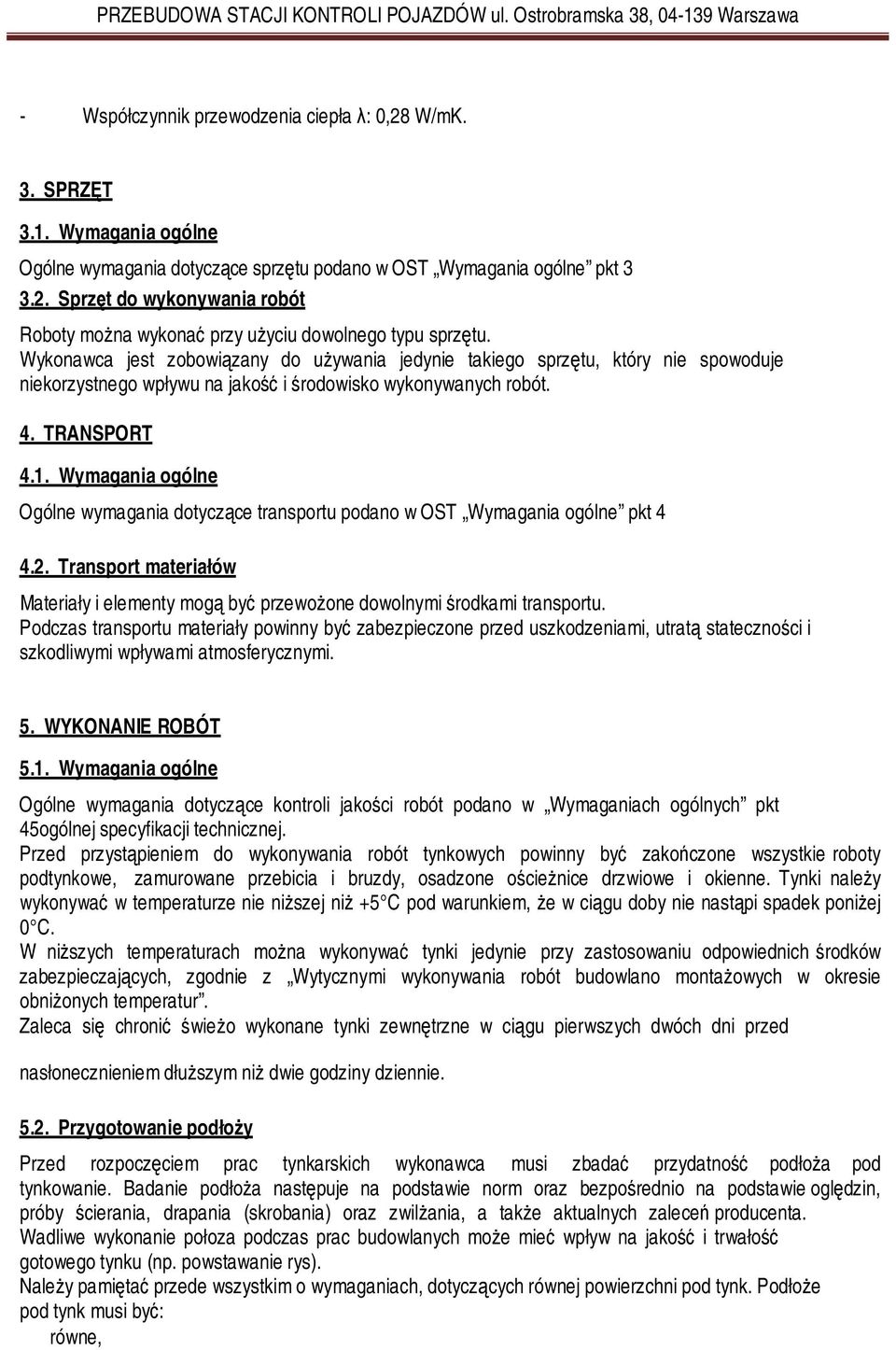 Wymagania ogólne Ogólne wymagania dotyczące transportu podano w OST Wymagania ogólne pkt 4 4.2. Transport materiałów Materiały i elementy mogą być przewożone dowolnymi środkami transportu.