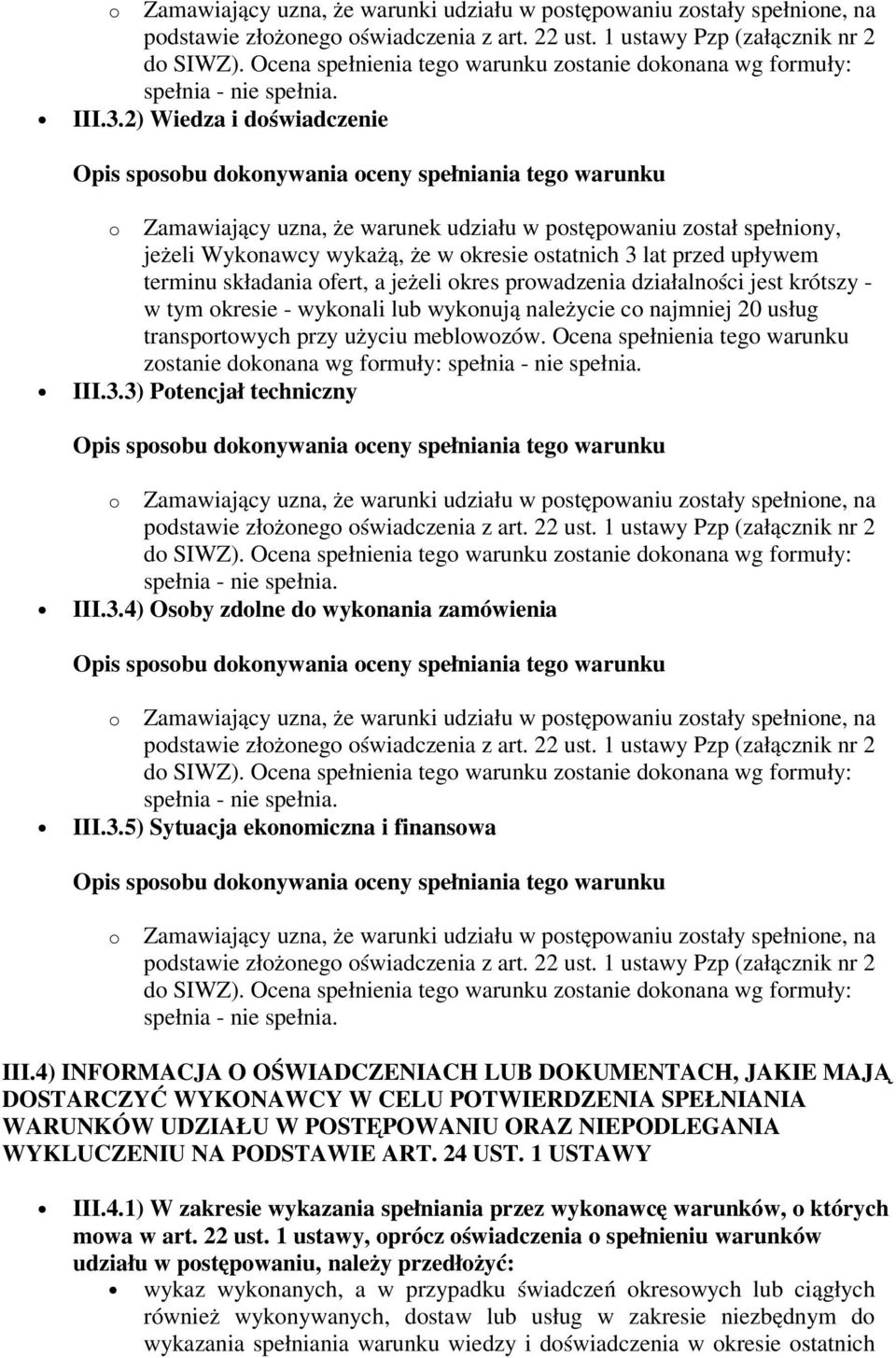 okres prowadzenia działalności jest krótszy - w tym okresie - wykonali lub wykonują należycie co najmniej 20 usług transportowych przy użyciu meblowozów.