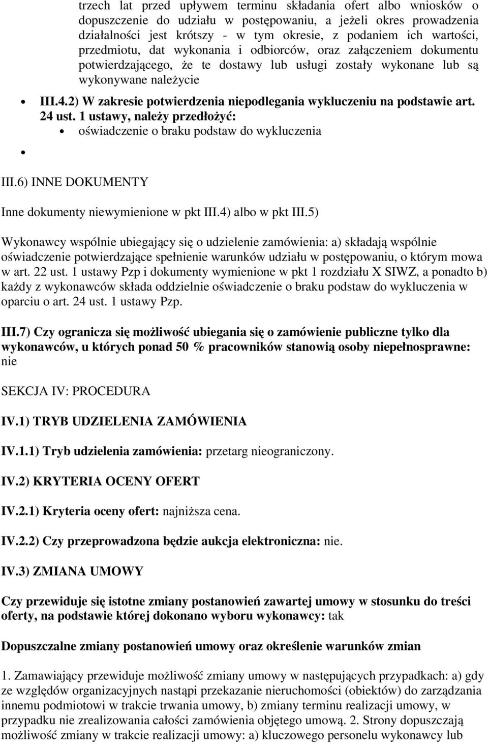 2) W zakresie potwierdzenia niepodlegania wykluczeniu na podstawie art. 24 ust. 1 ustawy, należy przedłożyć: oświadczenie o braku podstaw do wykluczenia III.