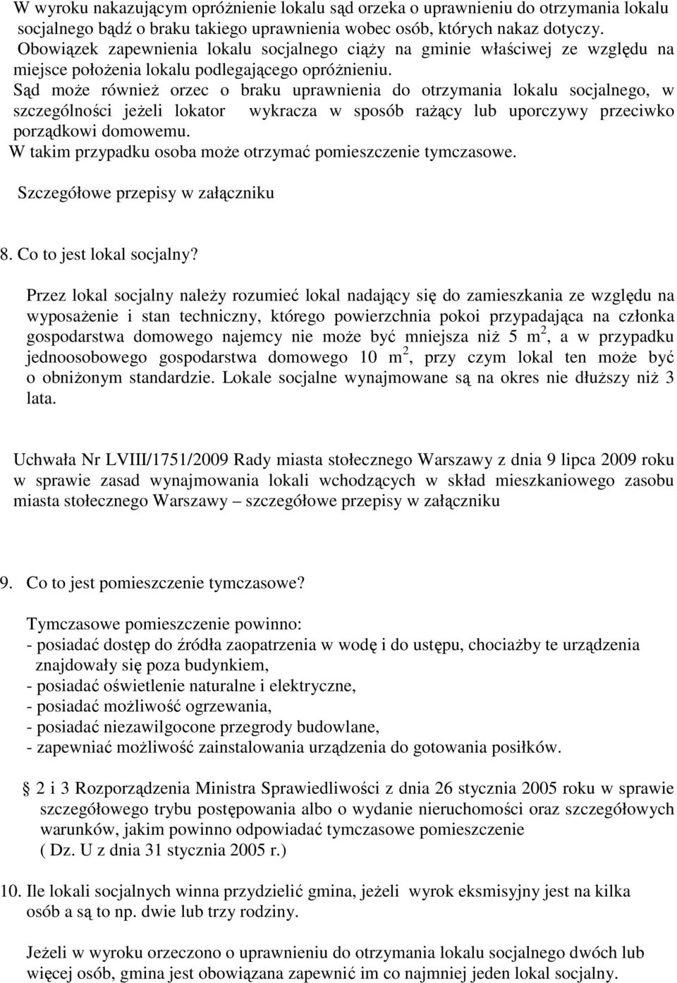 Sąd moŝe równieŝ orzec o braku uprawnienia do otrzymania lokalu socjalnego, w szczególności jeŝeli lokator wykracza w sposób raŝący lub uporczywy przeciwko porządkowi domowemu.