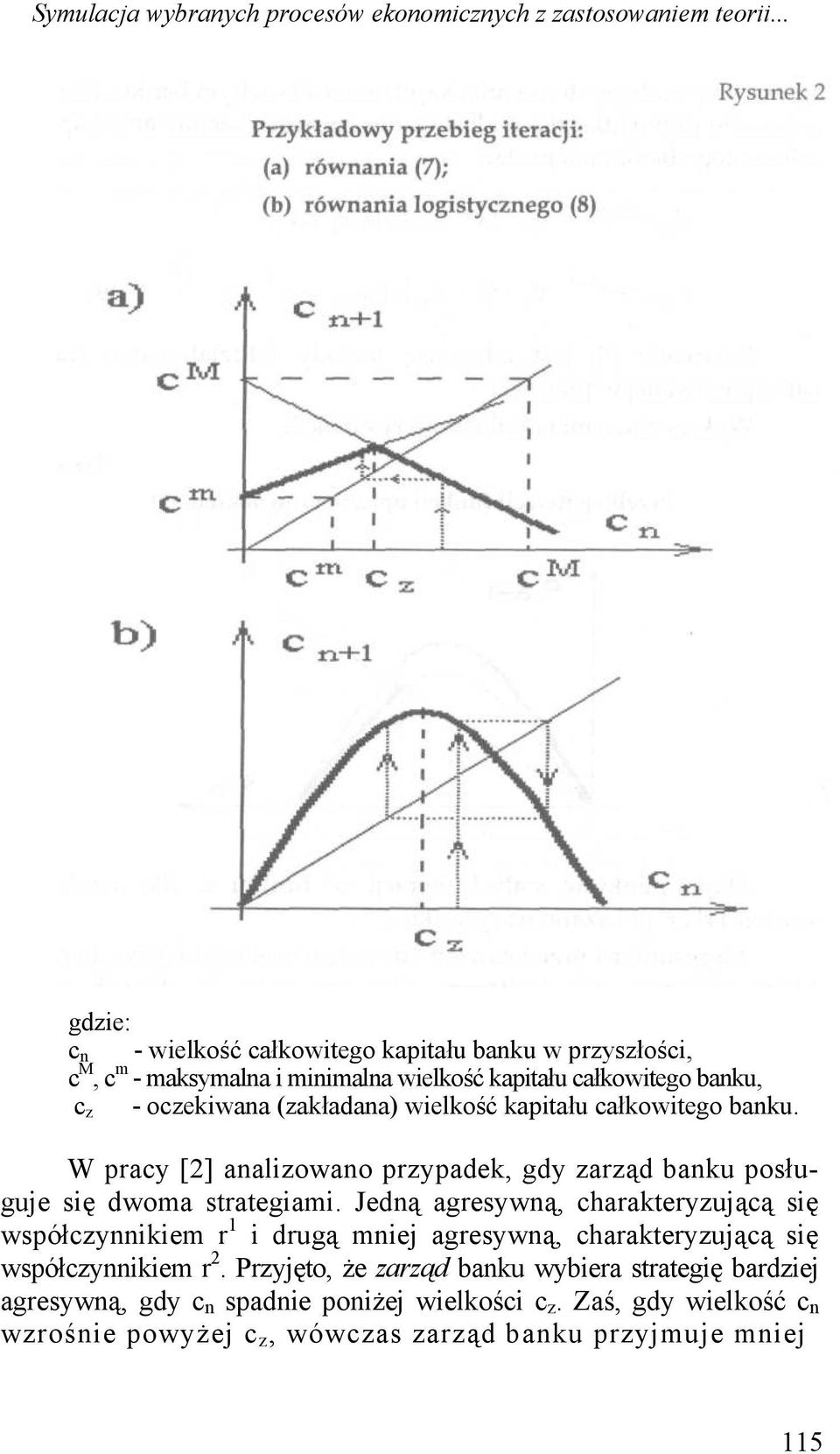 wielkość kapitału całkowitego banku. W pracy [2] analizowano przypadek, gdy zarząd banku posługuje się dwoma strategiami.