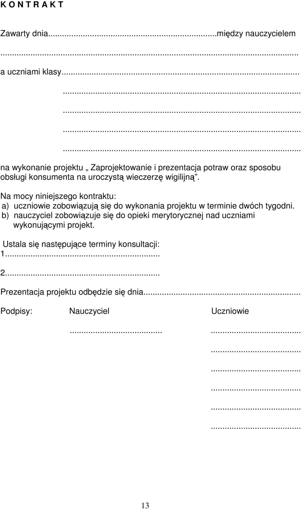 Na mocy niniejszego kontraktu: a) uczniowie zobowiązują się do wykonania projektu w terminie dwóch tygodni.