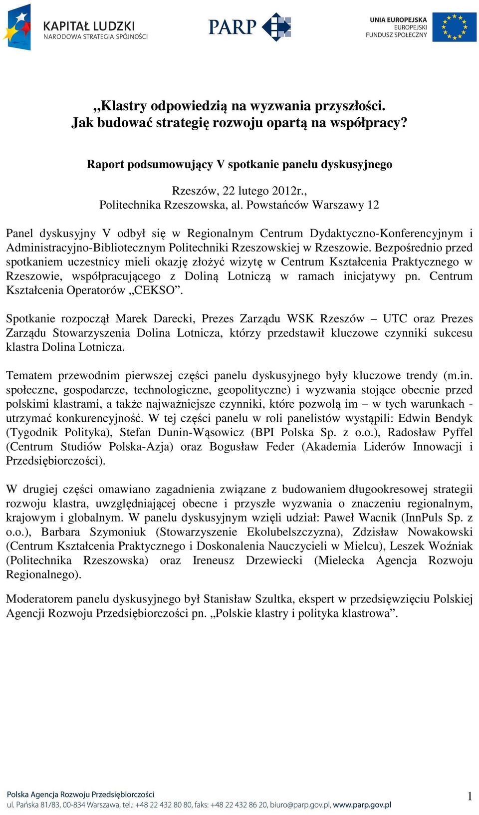 Powstańców Warszawy 12 Panel dyskusyjny V odbył się w Regionalnym Centrum Dydaktyczno-Konferencyjnym i Administracyjno-Bibliotecznym Politechniki Rzeszowskiej w Rzeszowie.