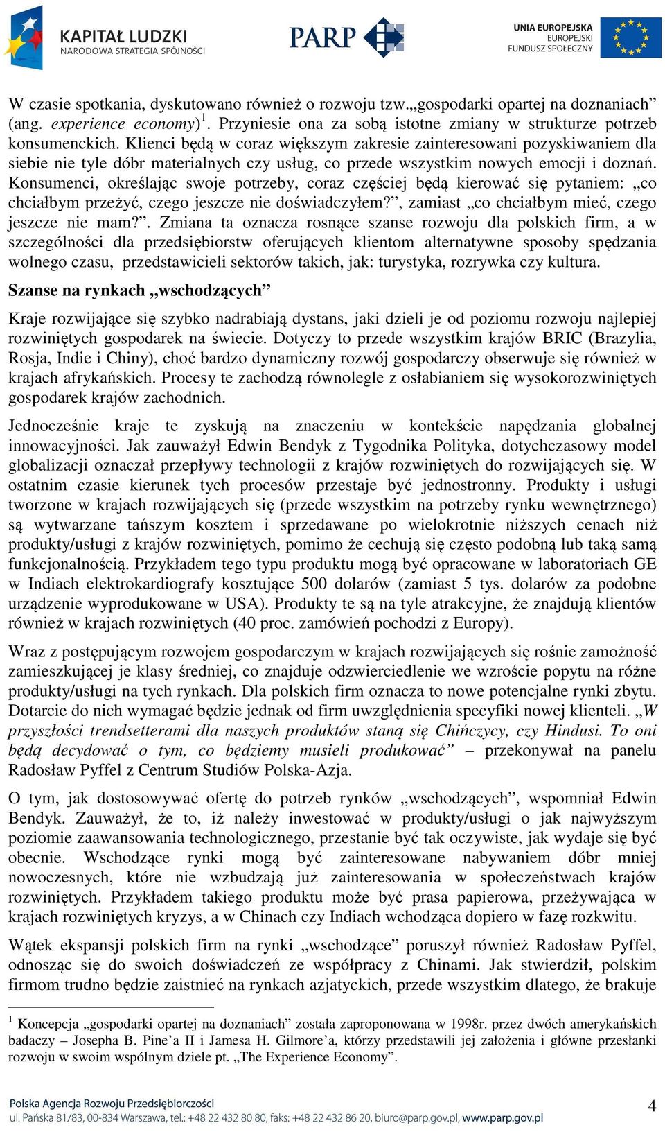 Konsumenci, określając swoje potrzeby, coraz częściej będą kierować się pytaniem: co chciałbym przeżyć, czego jeszcze nie doświadczyłem?, zamiast co chciałbym mieć, czego jeszcze nie mam?