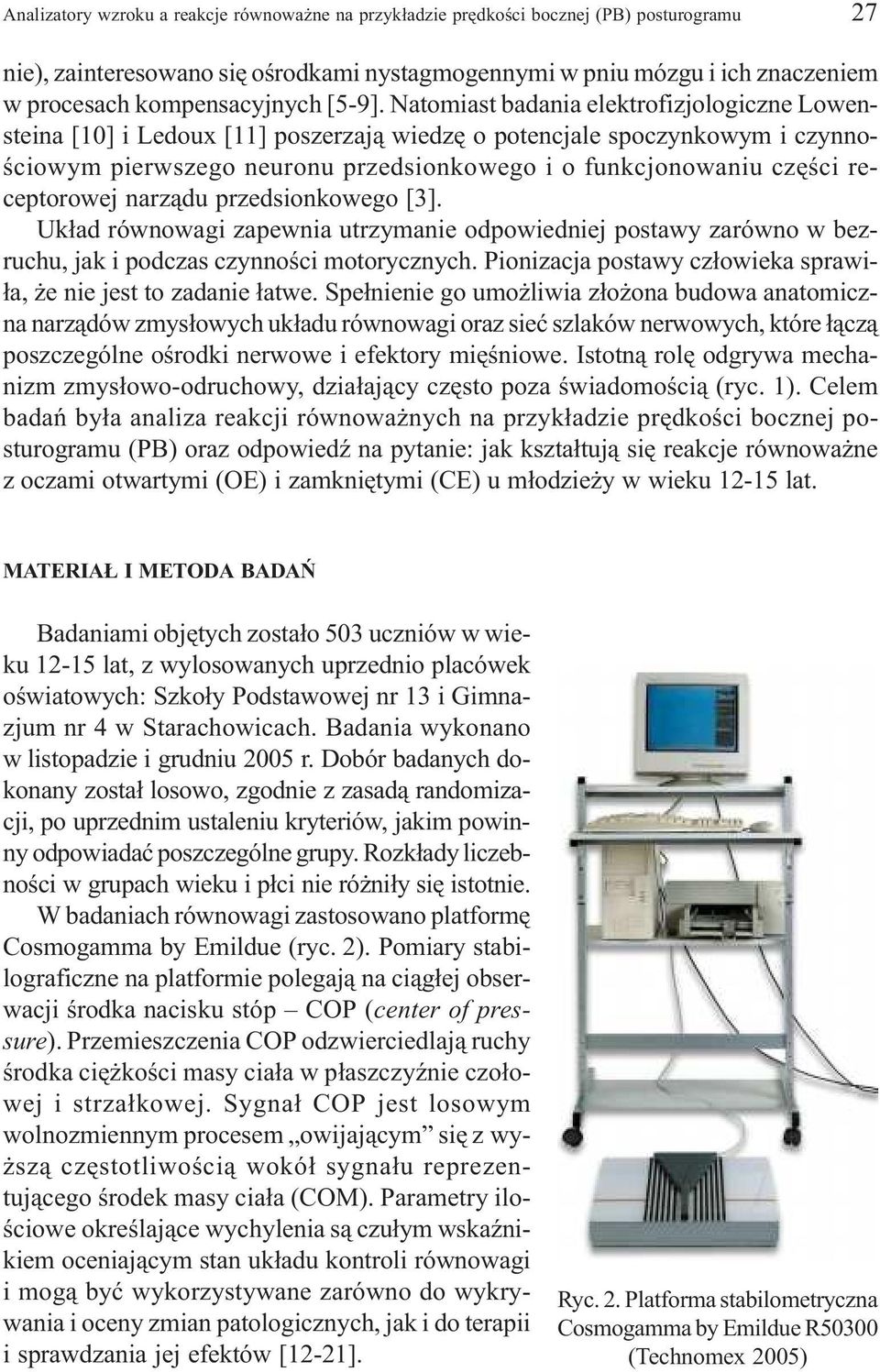 Natomiast badania elektrofizjologiczne Lowensteina [10] i Ledoux [11] poszerzaj¹ wiedzê o potencjale spoczynkowym i czynnoœciowym pierwszego neuronu przedsionkowego i o funkcjonowaniu czêœci