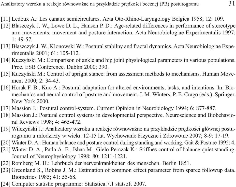 [13] B³aszczyk J. W., Klonowski W.: Postural stabilny and fractal dynamics. Acta Neurobiologiae Experimentalis 2001; 61: 105-112. [14] Kuczyñski M.