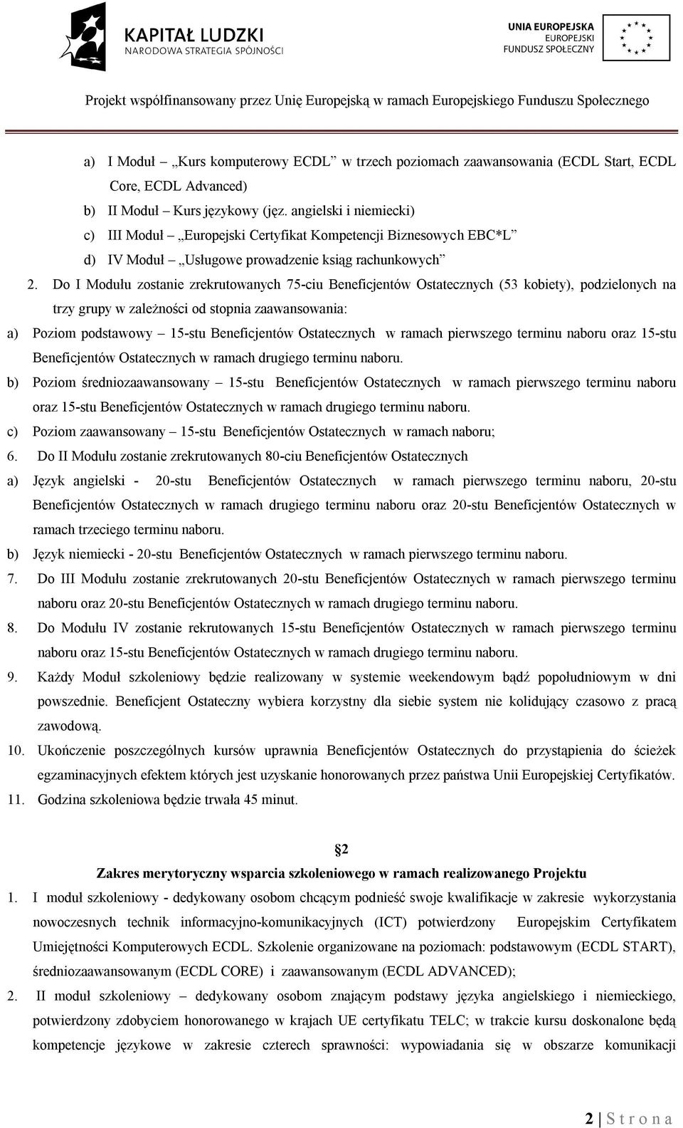 Do I Modułu zostanie zrekrutowanych 75-ciu Beneficjentów Ostatecznych (53 kobiety), podzielonych na trzy grupy w zależności od stopnia zaawansowania: a) Poziom podstawowy 15-stu Beneficjentów