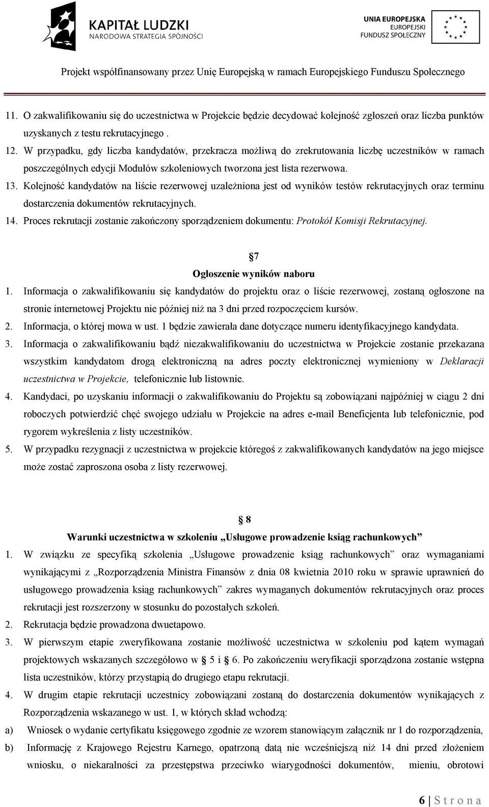 Kolejność kandydatów na liście rezerwowej uzależniona jest od wyników testów rekrutacyjnych oraz terminu dostarczenia dokumentów rekrutacyjnych. 14.