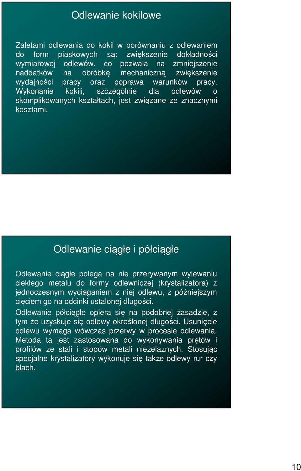 Odlewanie ciągłe i półciągłe Odlewanie ciągłe polega na nie przerywanym wylewaniu ciekłego metalu do formy odlewniczej (krystalizatora) z jednoczesnym wyciąganiem z niej odlewu, z późniejszym cięciem