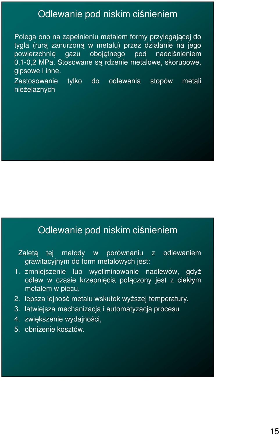 Zastosowanie tylko do odlewania stopów metali nieżelaznych Odlewanie pod niskim ciśnieniem Zaletą tej metody w porównaniu z odlewaniem grawitacyjnym do form metalowych jest: 1.