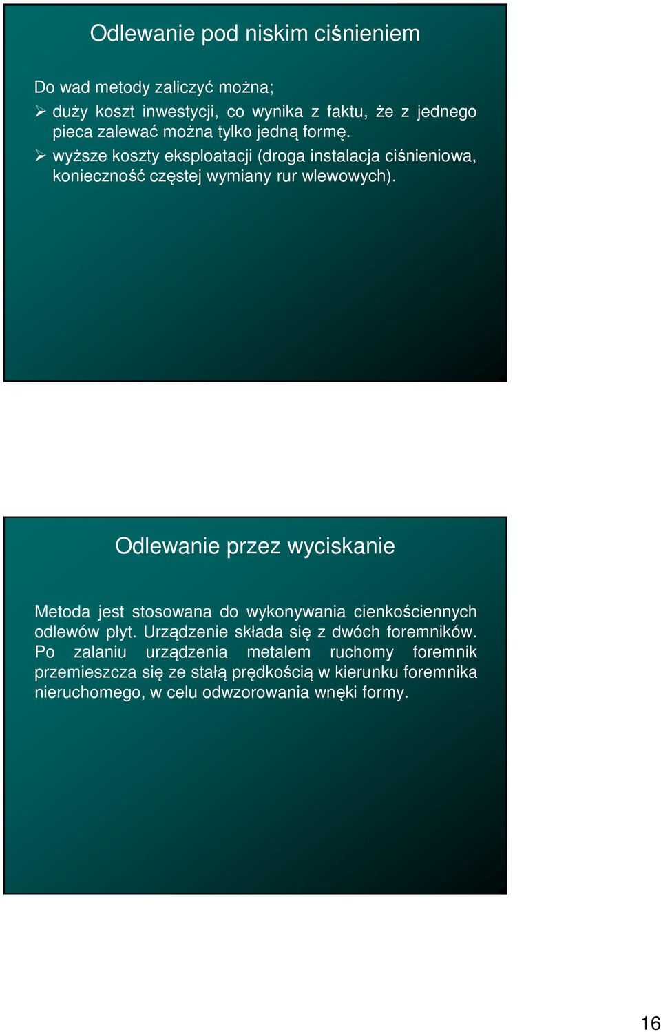 Odlewanie przez wyciskanie Metoda jest stosowana do wykonywania cienkościennych odlewów płyt. Urządzenie składa się z dwóch foremników.