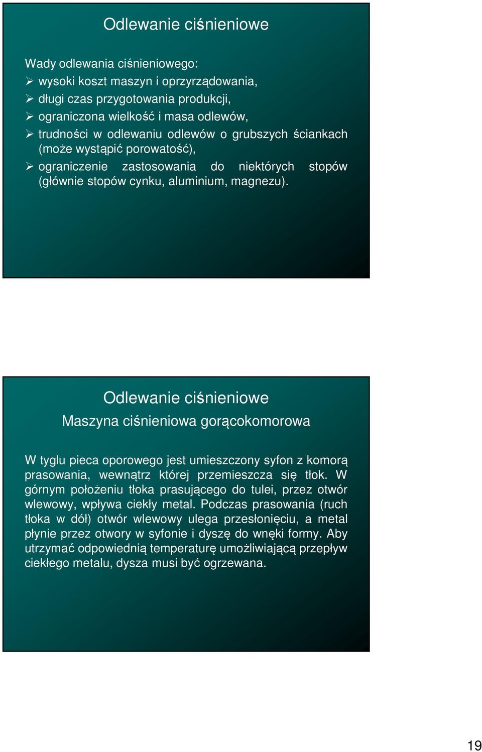 Odlewanie ciśnieniowe Maszyna ciśnieniowa gorącokomorowa W tyglu pieca oporowego jest umieszczony syfon z komorą prasowania, wewnątrz której przemieszcza się tłok.