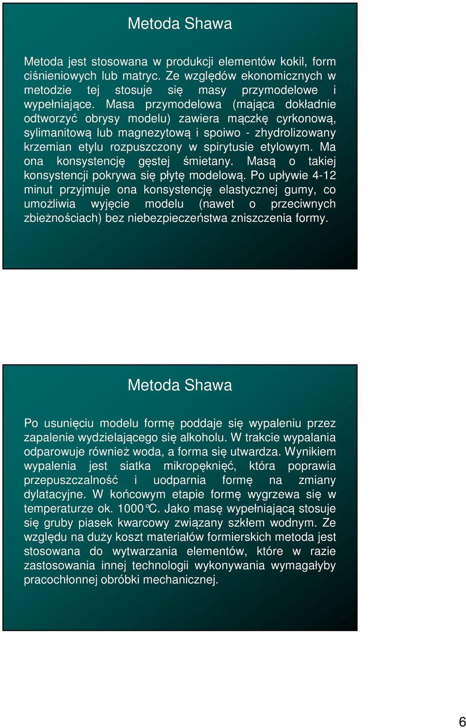 Ma ona konsystencję gęstej śmietany. Masą o takiej konsystencji pokrywa się płytę modelową.