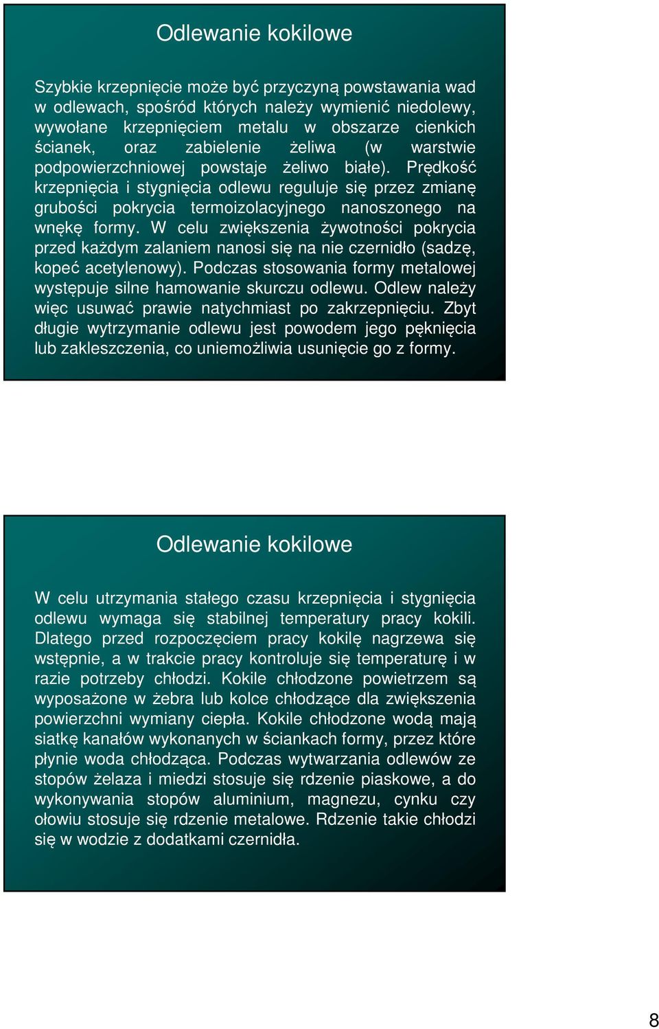 Prędkość krzepnięcia i stygnięcia odlewu reguluje się przez zmianę grubości pokrycia termoizolacyjnego nanoszonego na wnękę formy.