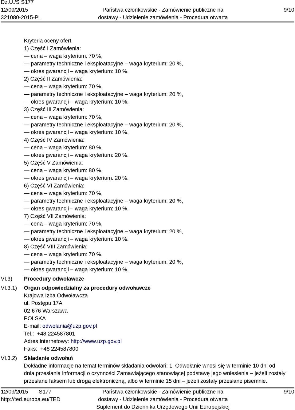 5) Część V Zamówienia: cena waga kryterium: 80 %, okres gwarancji waga kryterium: 20 %.