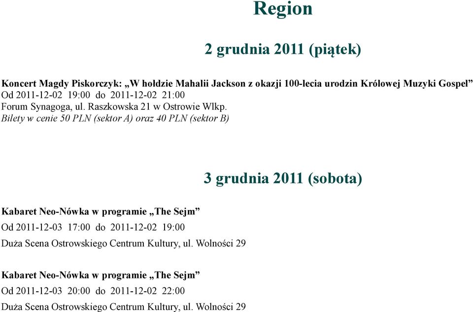 Bilety w cenie 50 PLN (sektor A) oraz 40 PLN (sektor B) 3 grudnia 2011 (sobota) Kabaret Neo-Nówka w programie The Sejm Od 2011-12-03 17:00 do