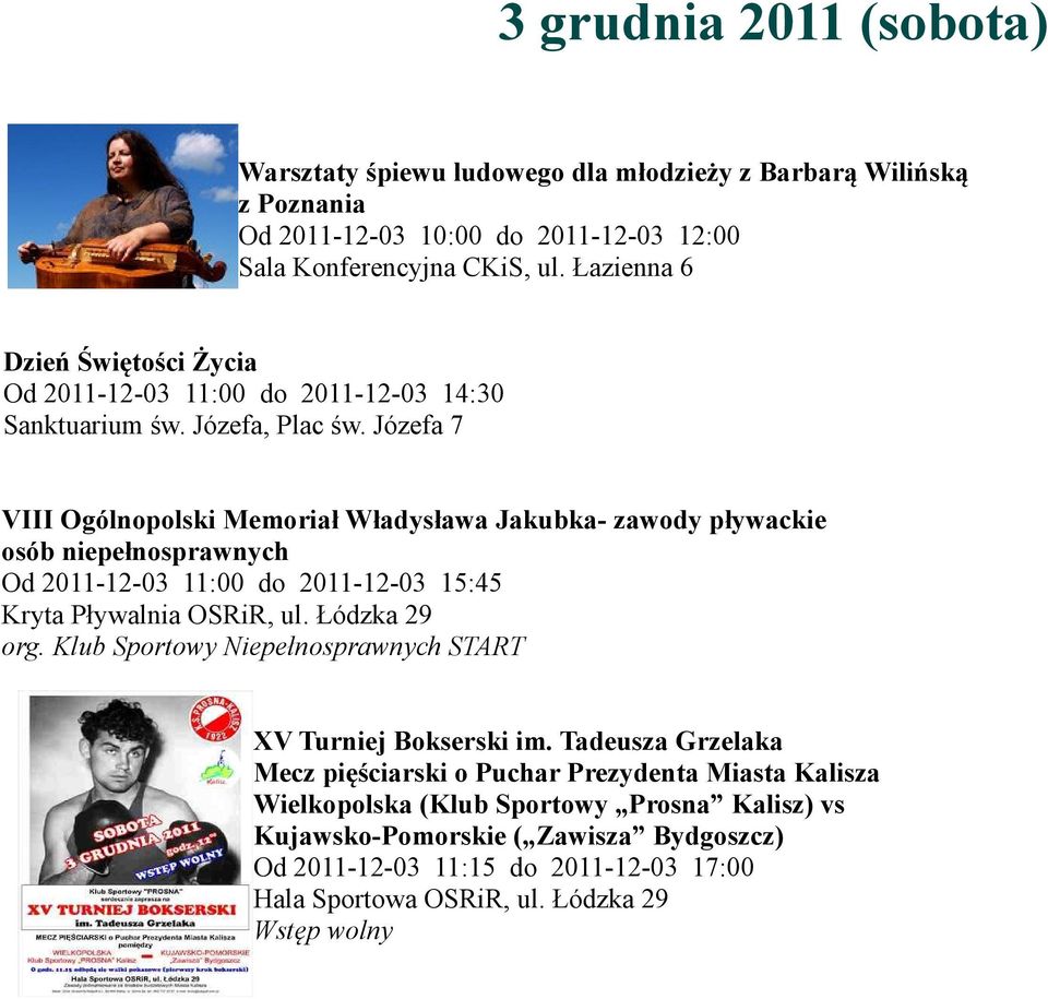 Józefa 7 VIII Ogólnopolski Memoriał Władysława Jakubka- zawody pływackie osób niepełnosprawnych Od 2011-12-03 11:00 do 2011-12-03 15:45 Kryta Pływalnia OSRiR, ul. Łódzka 29 org.