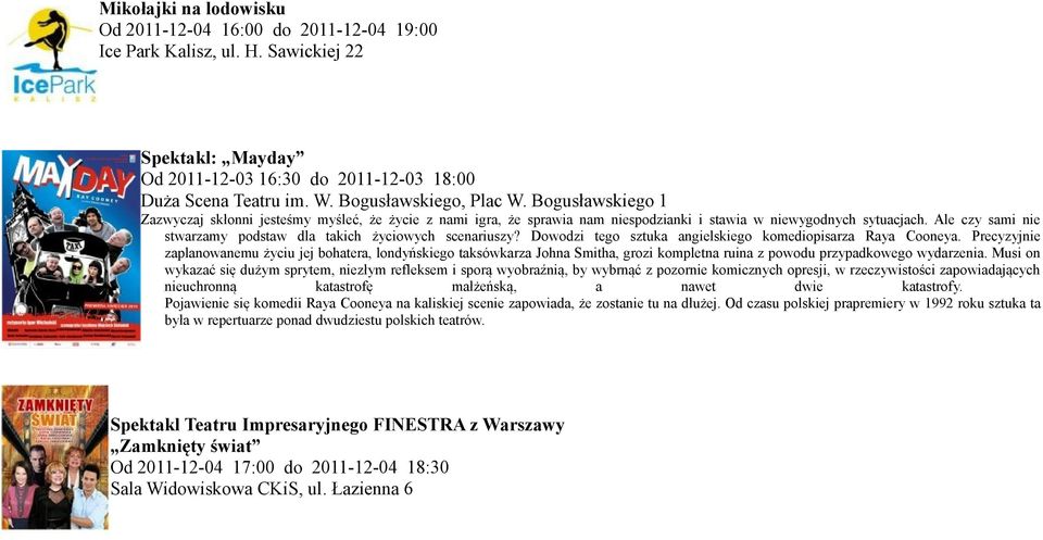 Ale czy sami nie stwarzamy podstaw dla takich życiowych scenariuszy? Dowodzi tego sztuka angielskiego komediopisarza Raya Cooneya.