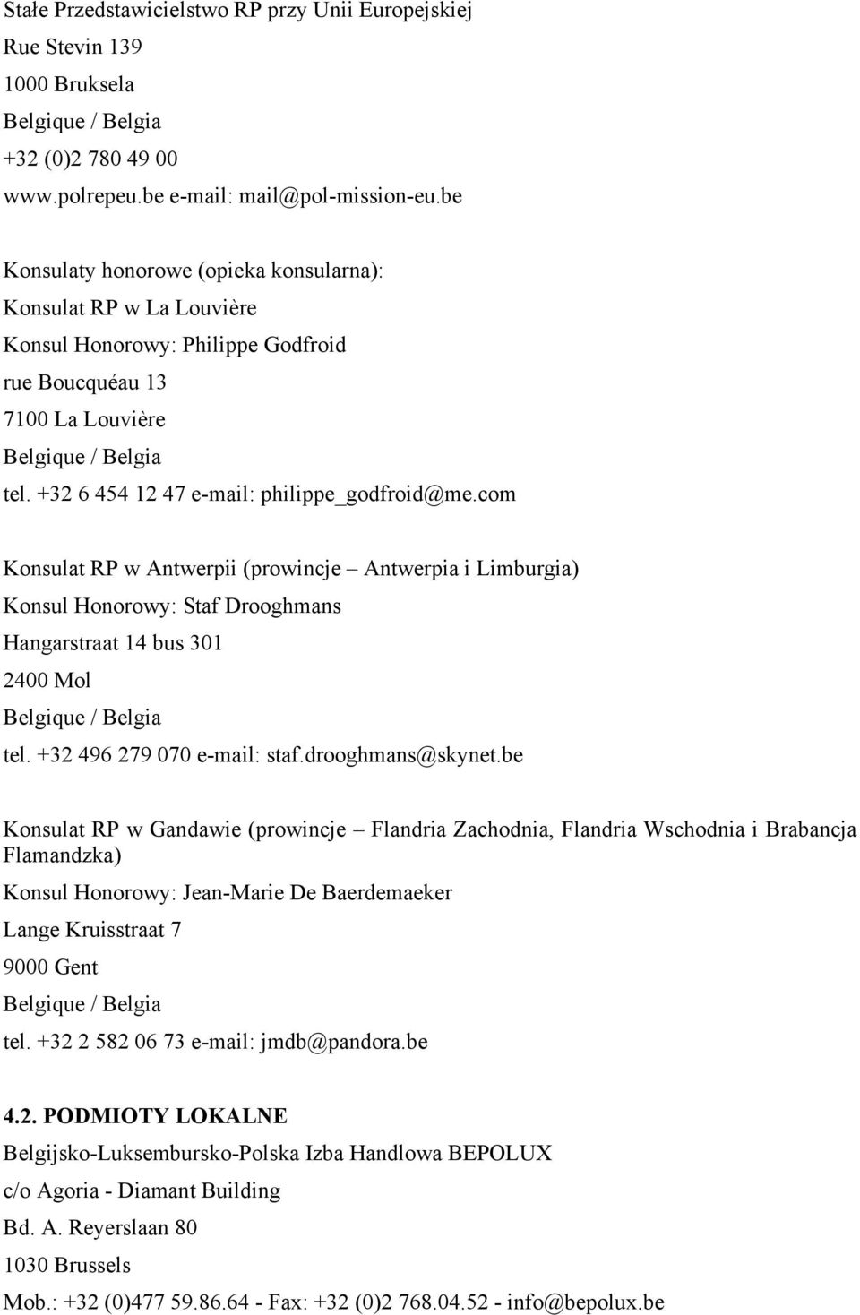 com Konsulat RP w Antwerpii (prowincje Antwerpia i Limburgia) Konsul Honorowy: Staf Drooghmans Hangarstraat 14 bus 301 2400 Mol tel. +32 496 279 070 e-mail: staf.drooghmans@skynet.