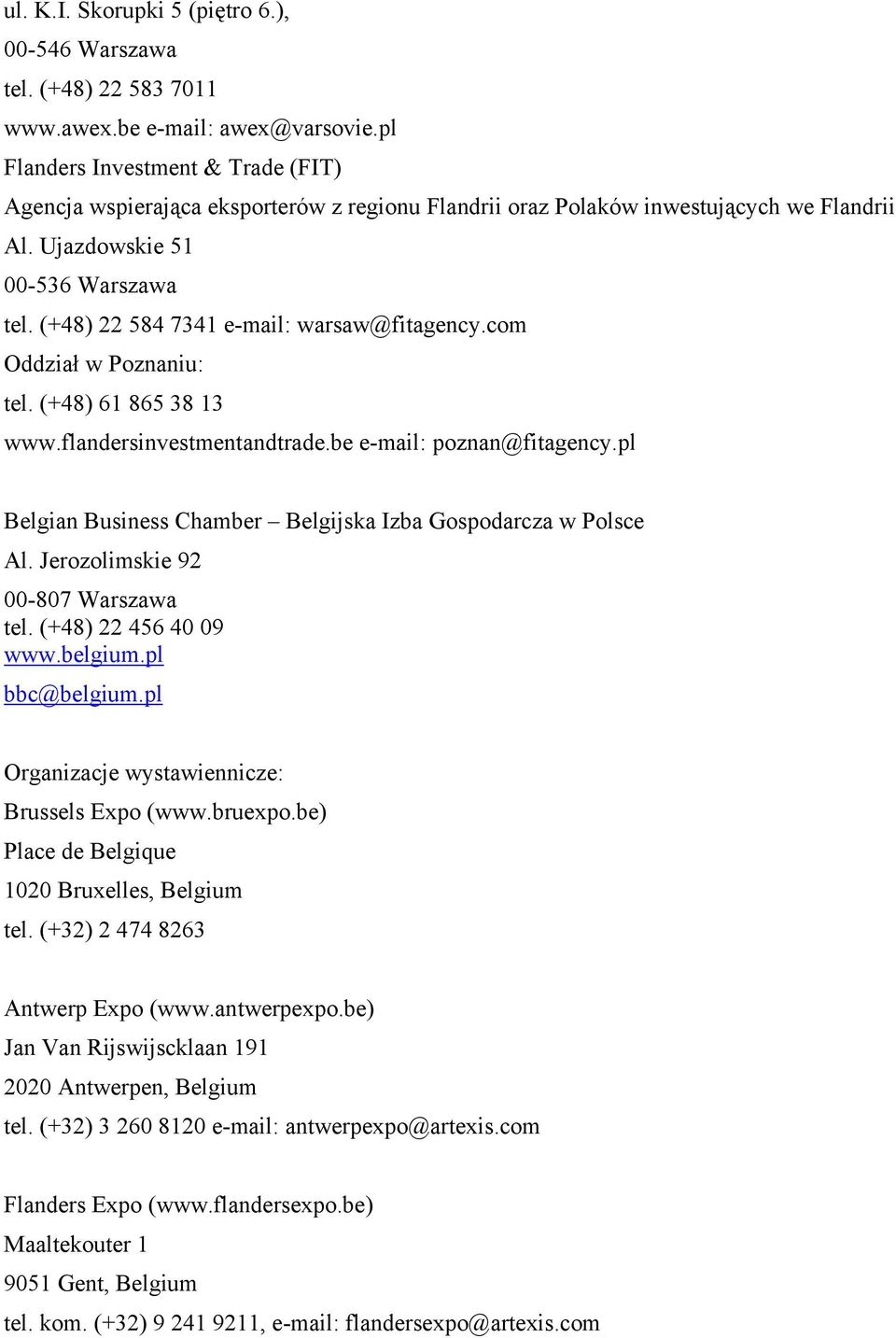 (+48) 22 584 7341 e-mail: warsaw@fitagency.com Oddział w Poznaniu: tel. (+48) 61 865 38 13 www.flandersinvestmentandtrade.be e-mail: poznan@fitagency.