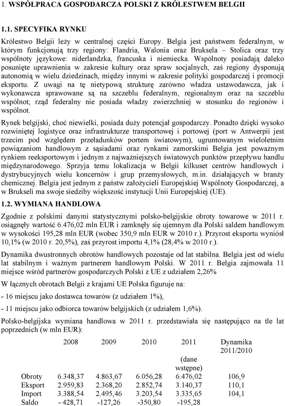 Wspólnoty posiadają daleko posunięte uprawnienia w zakresie kultury oraz spraw socjalnych, zaś regiony dysponują autonomią w wielu dziedzinach, między innymi w zakresie polityki gospodarczej i