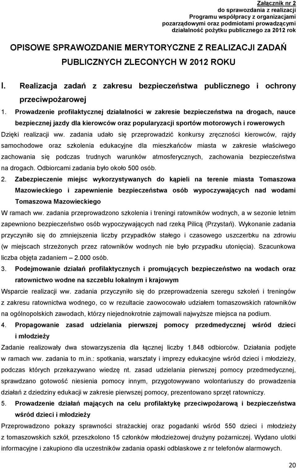 Prowadzenie profilaktycznej działalności w zakresie bezpieczeństwa na drogach, nauce bezpiecznej jazdy dla kierowców oraz popularyzacji sportów motorowych i rowerowych Dzięki realizacji ww.