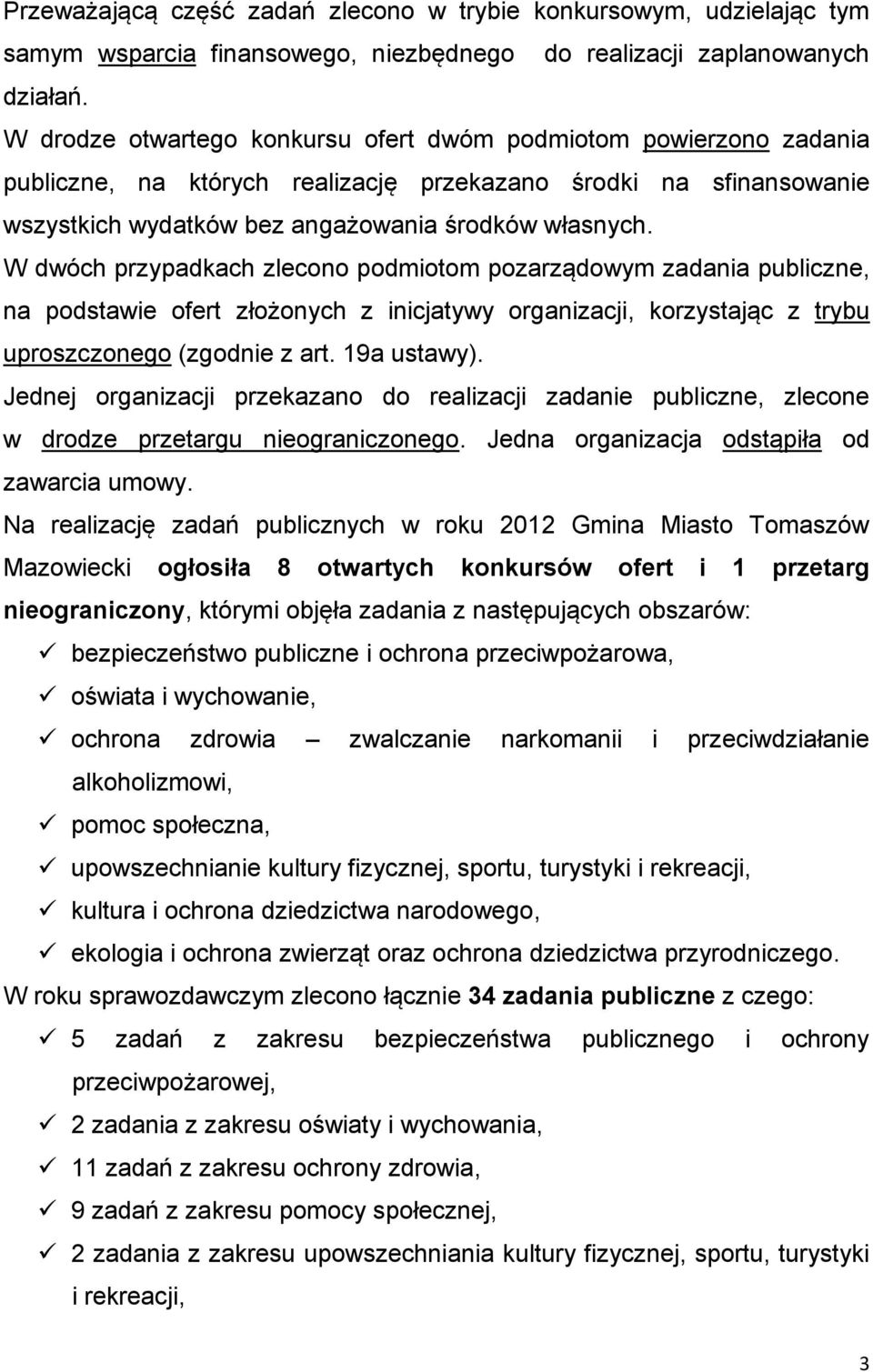 W dwóch przypadkach zlecono podmiotom pozarządowym zadania publiczne, na podstawie ofert złożonych z inicjatywy organizacji, korzystając z trybu uproszczonego (zgodnie z art. 19a ustawy).