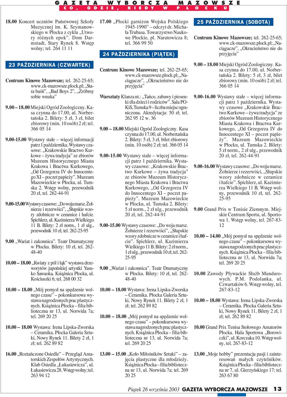 Wstęp wolny, przewodnik 9.00-15.00Wystawy czasowe: Do woja marsz. Żołnierze i rezerwiści, Słupskie wzory zdobnicze w ceramice i hafcie. 11 B. Bilety: 2 zł norm., 1 zł ulg., 9.00 Wariat i zakonnica.