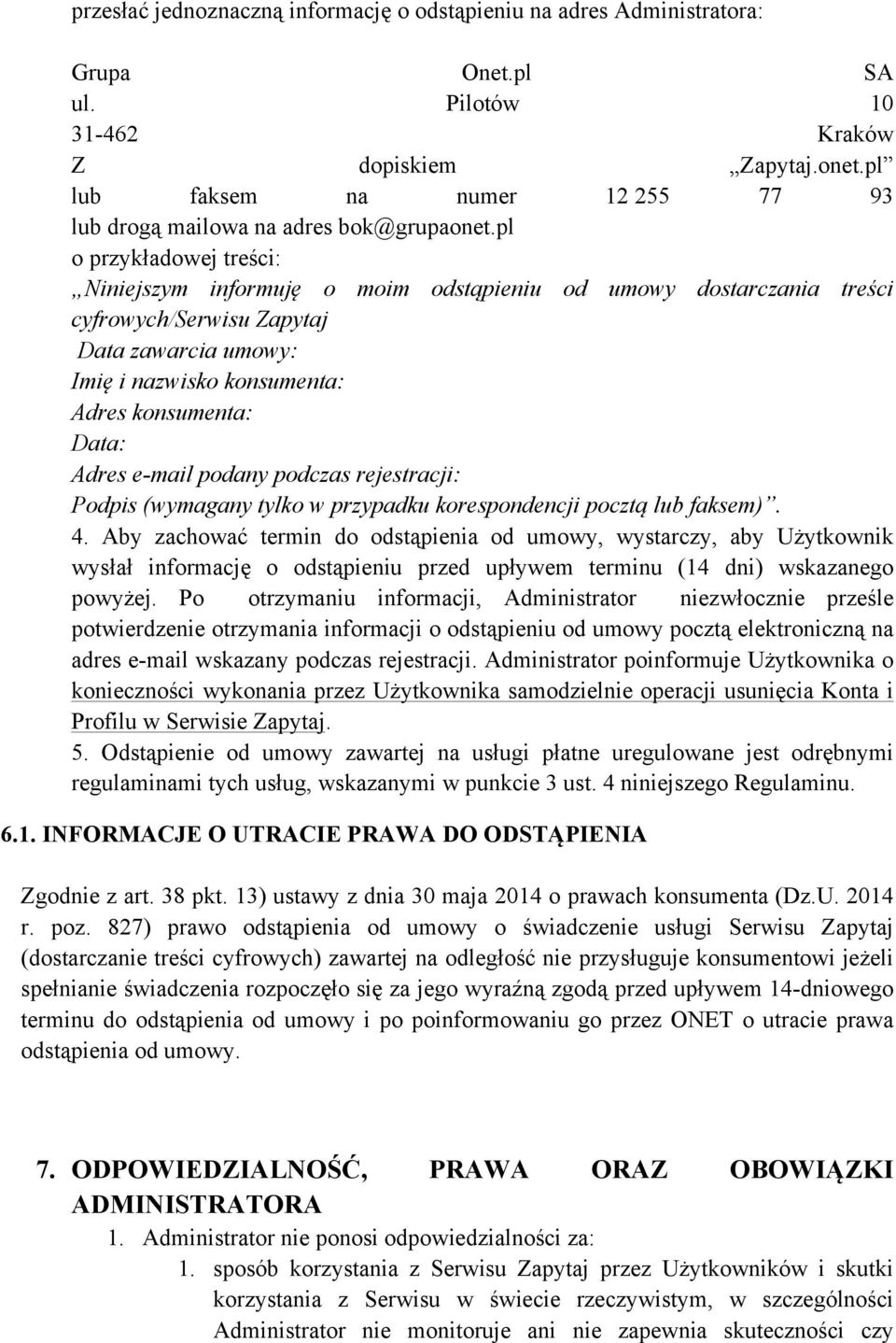 pl o przykładowej treści: Niniejszym informuję o moim odstąpieniu od umowy dostarczania treści cyfrowych/serwisu Zapytaj Data zawarcia umowy: Imię i nazwisko konsumenta: Adres konsumenta: Data: Adres