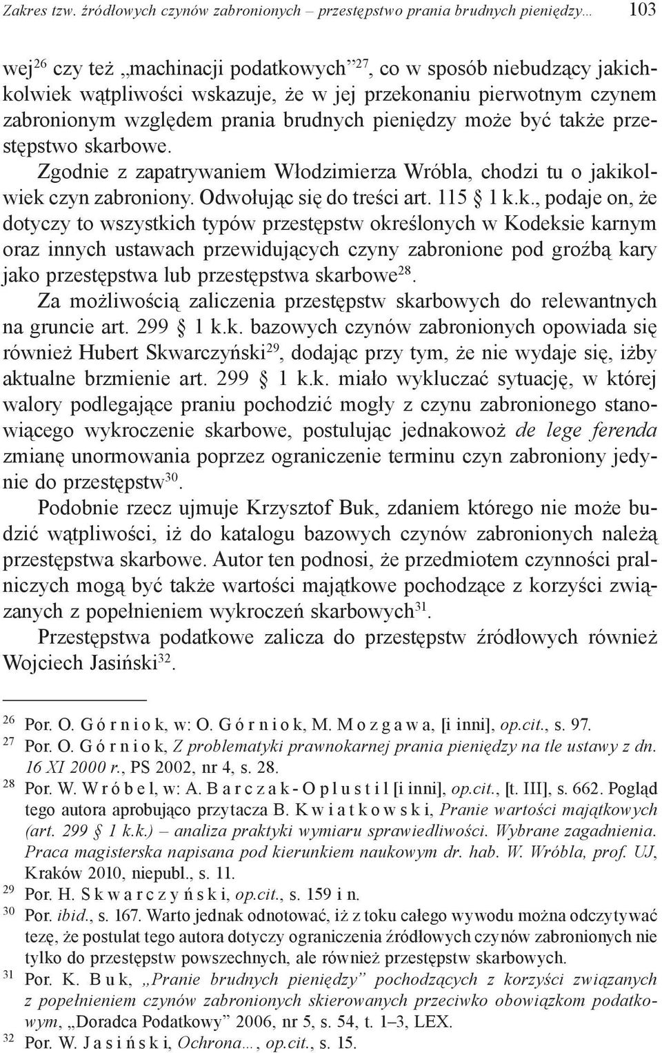 pierwotnym czynem zabronionym względem prania brudnych pieniędzy może być także przestępstwo skarbowe. Zgodnie z zapatrywaniem Włodzimierza Wróbla, chodzi tu o jakikolwiek czyn zabroniony.