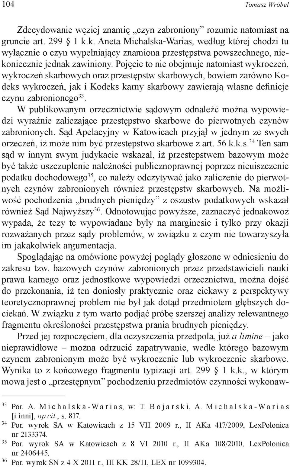 Pojęcie to nie obejmuje natomiast wykroczeń, wykroczeń skarbowych oraz przestępstw skarbowych, bowiem zarówno Kodeks wykroczeń, jak i Kodeks karny skarbowy zawierają własne definicje czynu