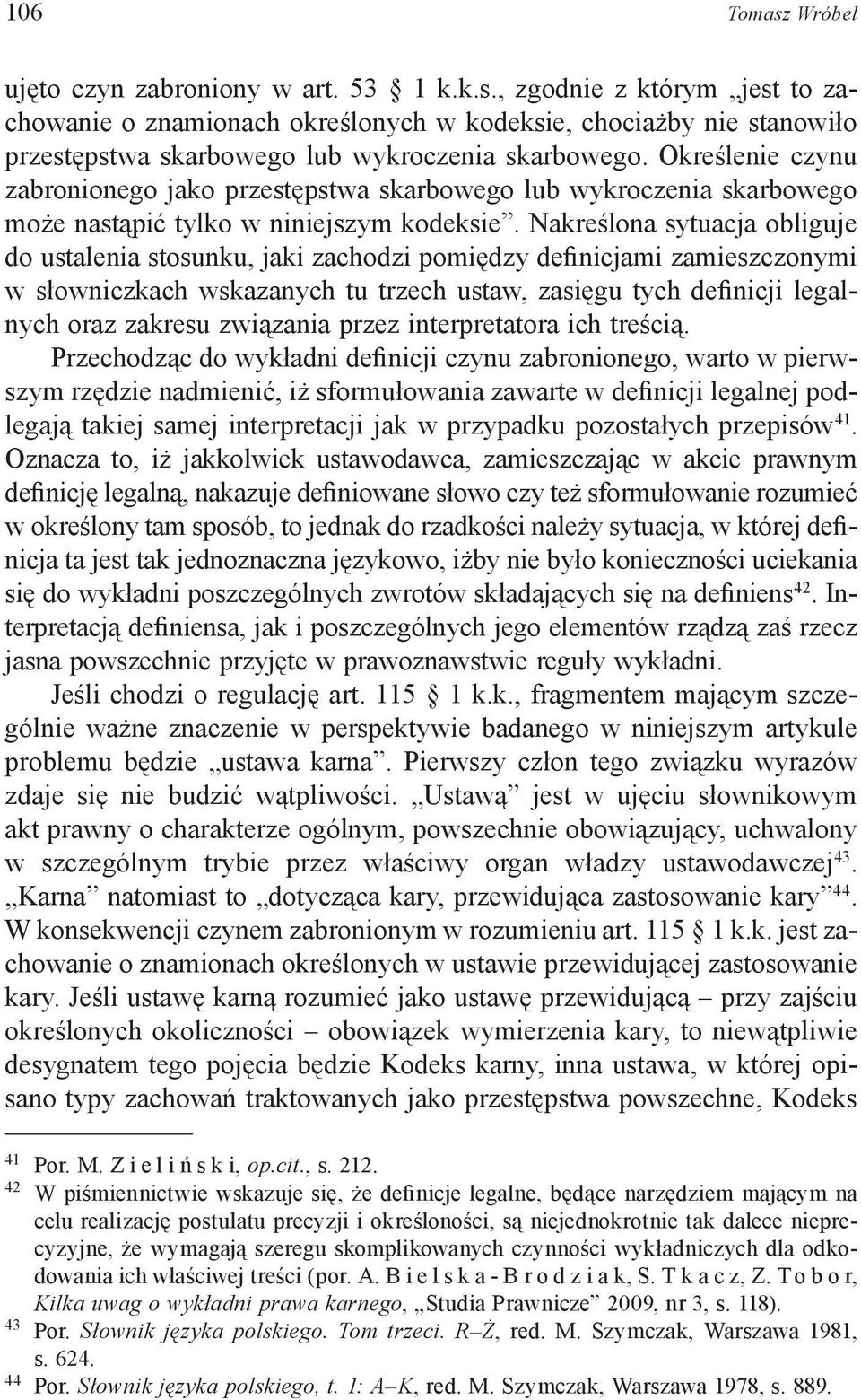 Nakreślona sytuacja obliguje do ustalenia stosunku, jaki zachodzi pomiędzy definicjami zamieszczonymi w słowniczkach wskazanych tu trzech ustaw, zasięgu tych definicji legalnych oraz zakresu