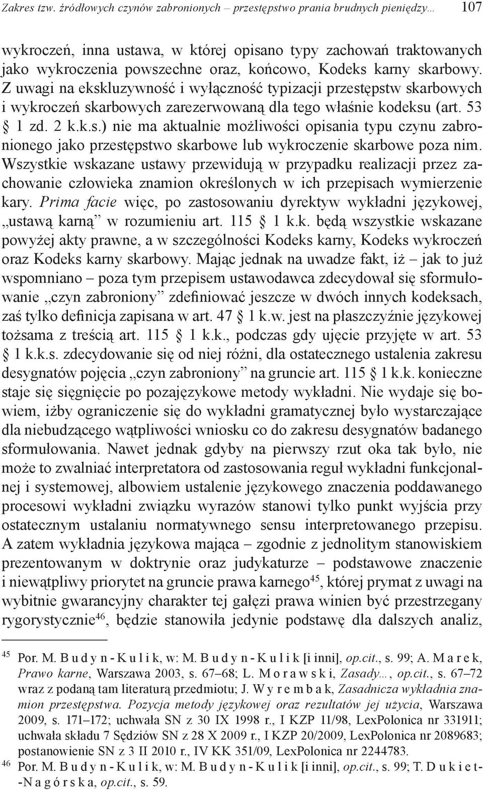 skarbowy. Z uwagi na ekskluzywność i wyłączność typizacji przestępstw skarbowych i wykroczeń skarbowych zarezerwowaną dla tego właśnie kodeksu (art. 53 1 zd. 2 k.k.s.) nie ma aktualnie możliwości opisania typu czynu zabronionego jako przestępstwo skarbowe lub wykroczenie skarbowe poza nim.