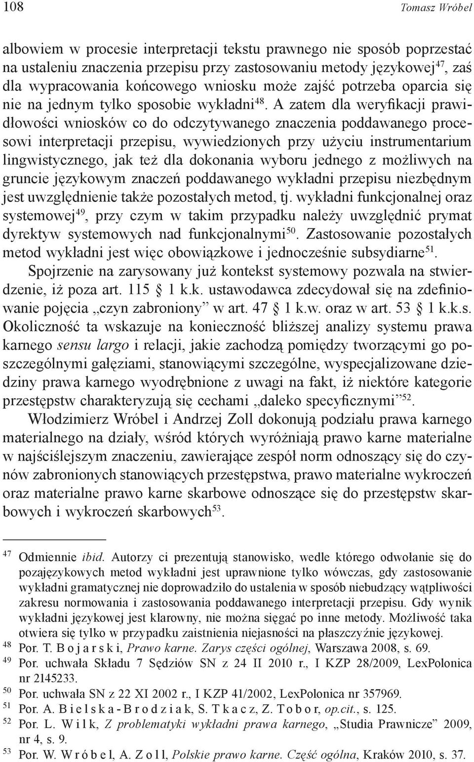 A zatem dla weryfikacji prawidłowości wniosków co do odczytywanego znaczenia poddawanego procesowi interpretacji przepisu, wywiedzionych przy użyciu instrumentarium lingwistycznego, jak też dla