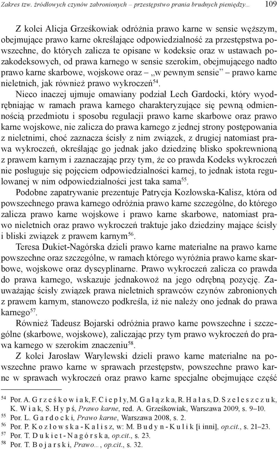 przestępstwa powszechne, do których zalicza te opisane w kodeksie oraz w ustawach pozakodeksowych, od prawa karnego w sensie szerokim, obejmującego nadto prawo karne skarbowe, wojskowe oraz w pewnym