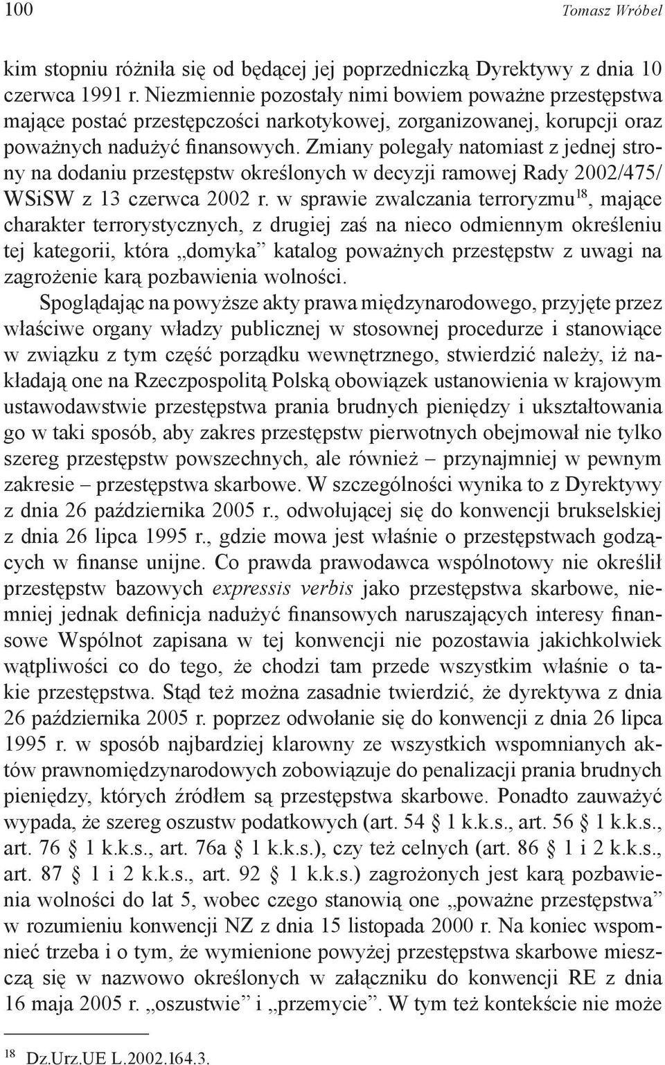 Zmiany polegały natomiast z jednej strony na dodaniu przestępstw określonych w decyzji ramowej Rady 2002/475/ WSiSW z 13 czerwca 2002 r.