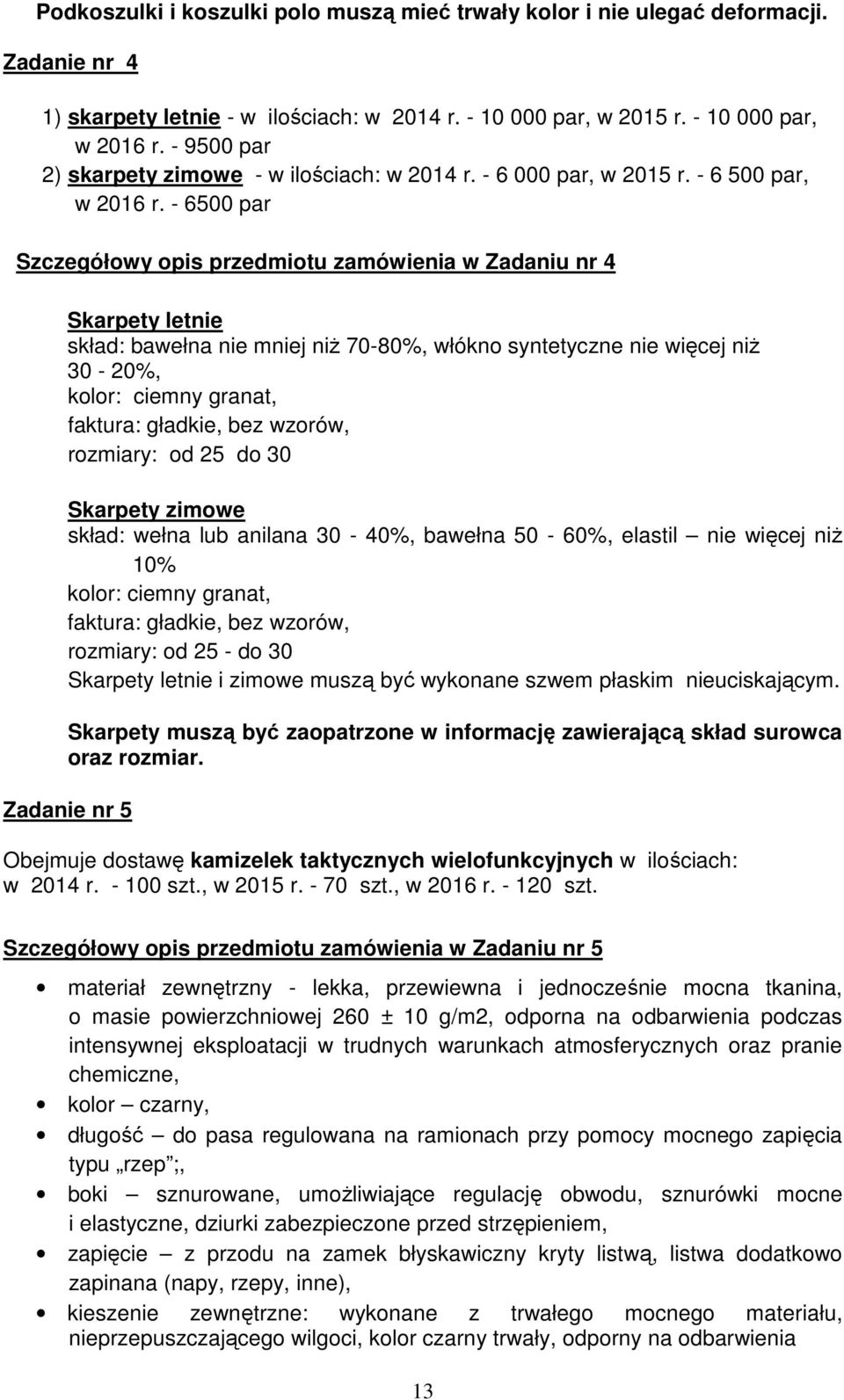 - 6500 par Szczegółowy opis przedmiotu zamówienia w Zadaniu nr 4 Skarpety letnie skład: bawełna nie mniej niż 70-80%, włókno syntetyczne nie więcej niż 30-20%, kolor: ciemny granat, faktura: gładkie,