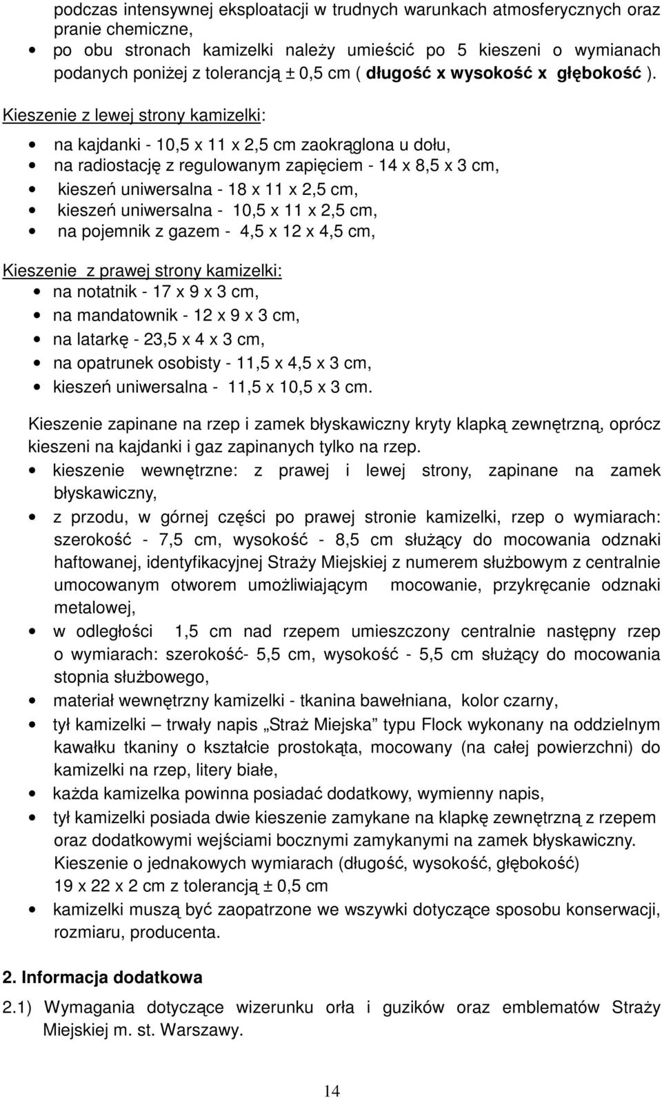 Kieszenie z lewej strony kamizelki: na kajdanki - 10,5 x 11 x 2,5 cm zaokrąglona u dołu, na radiostację z regulowanym zapięciem - 14 x 8,5 x 3 cm, kieszeń uniwersalna - 18 x 11 x 2,5 cm, kieszeń