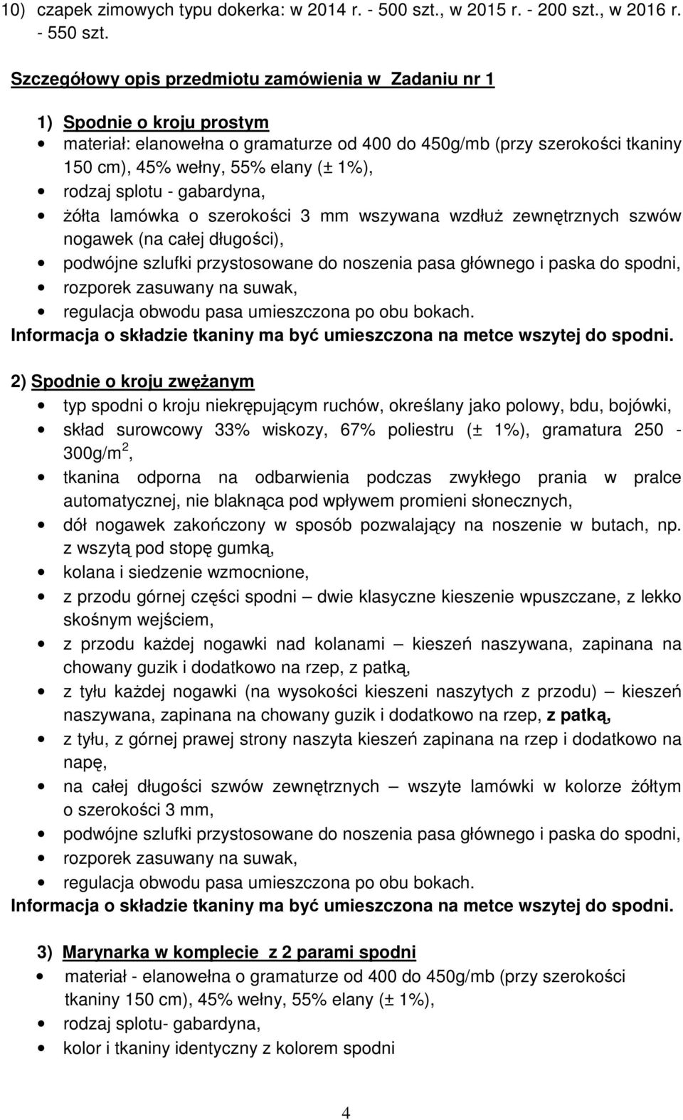 rodzaj splotu - gabardyna, żółta lamówka o szerokości 3 mm wszywana wzdłuż zewnętrznych szwów nogawek (na całej długości), podwójne szlufki przystosowane do noszenia pasa głównego i paska do spodni,