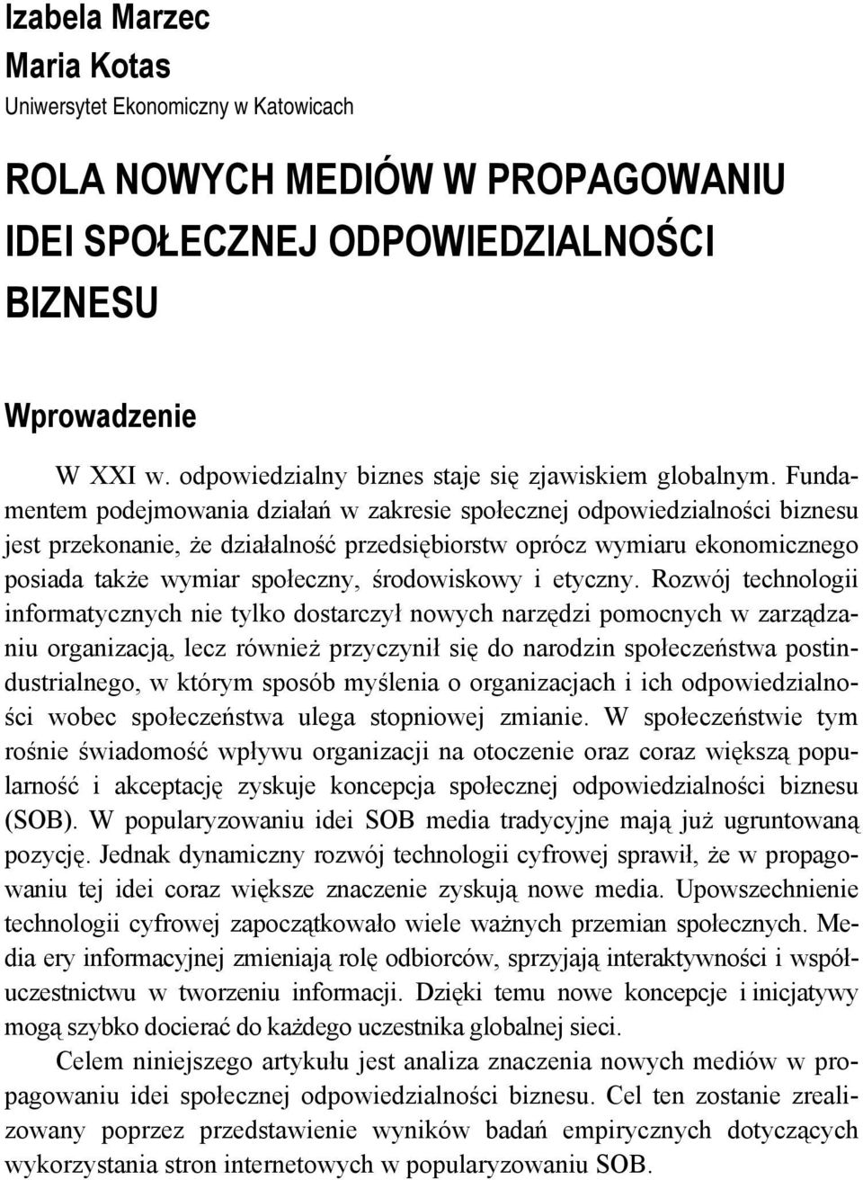 Fundamentem podejmowania działań w zakresie społecznej odpowiedzialności biznesu jest przekonanie, że działalność przedsiębiorstw oprócz wymiaru ekonomicznego posiada także wymiar społeczny,